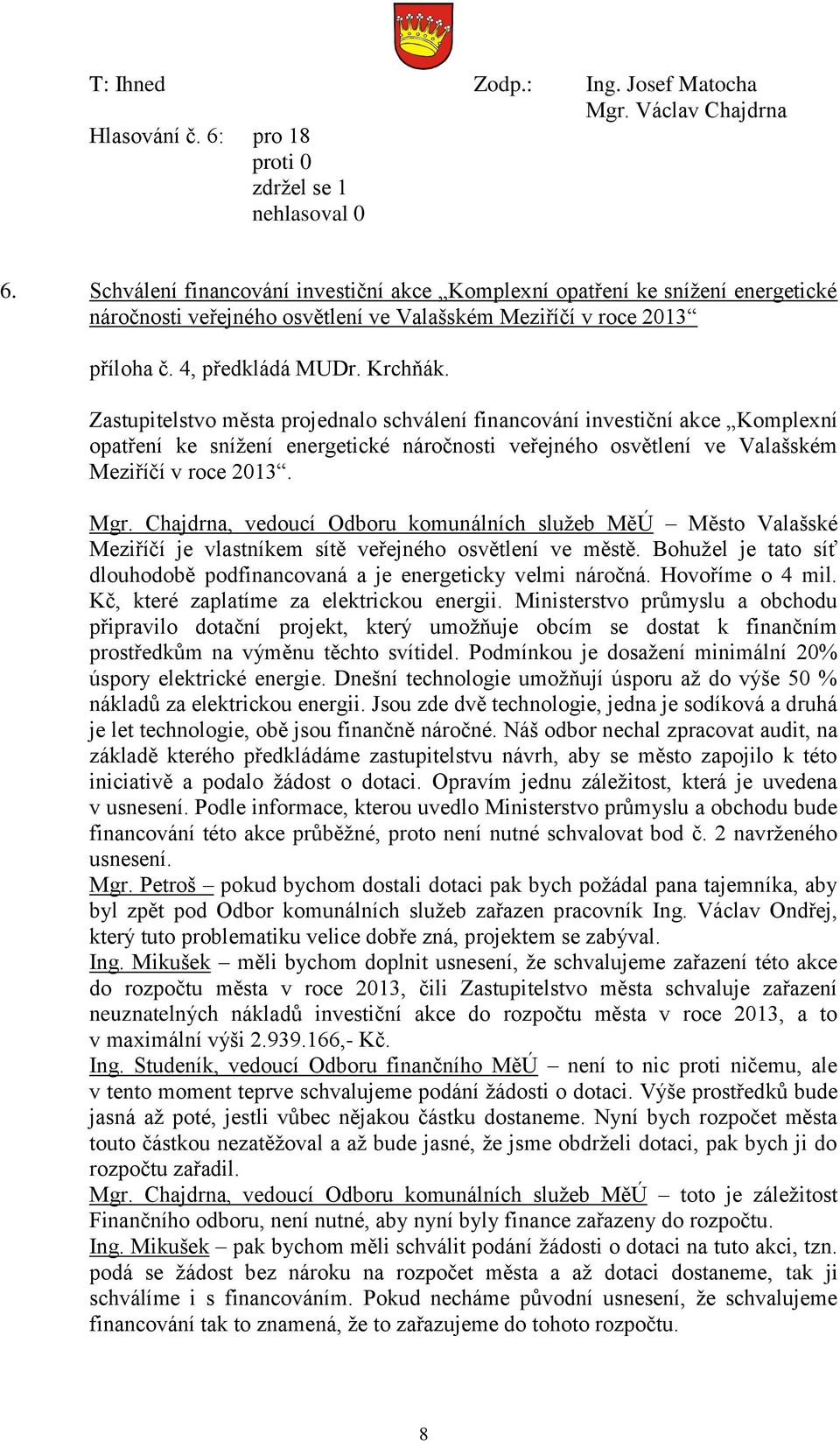 Zastupitelstvo města projednalo schválení financování investiční akce Komplexní opatření ke snížení energetické náročnosti veřejného osvětlení ve Valašském Meziříčí v roce 2013. Mgr.