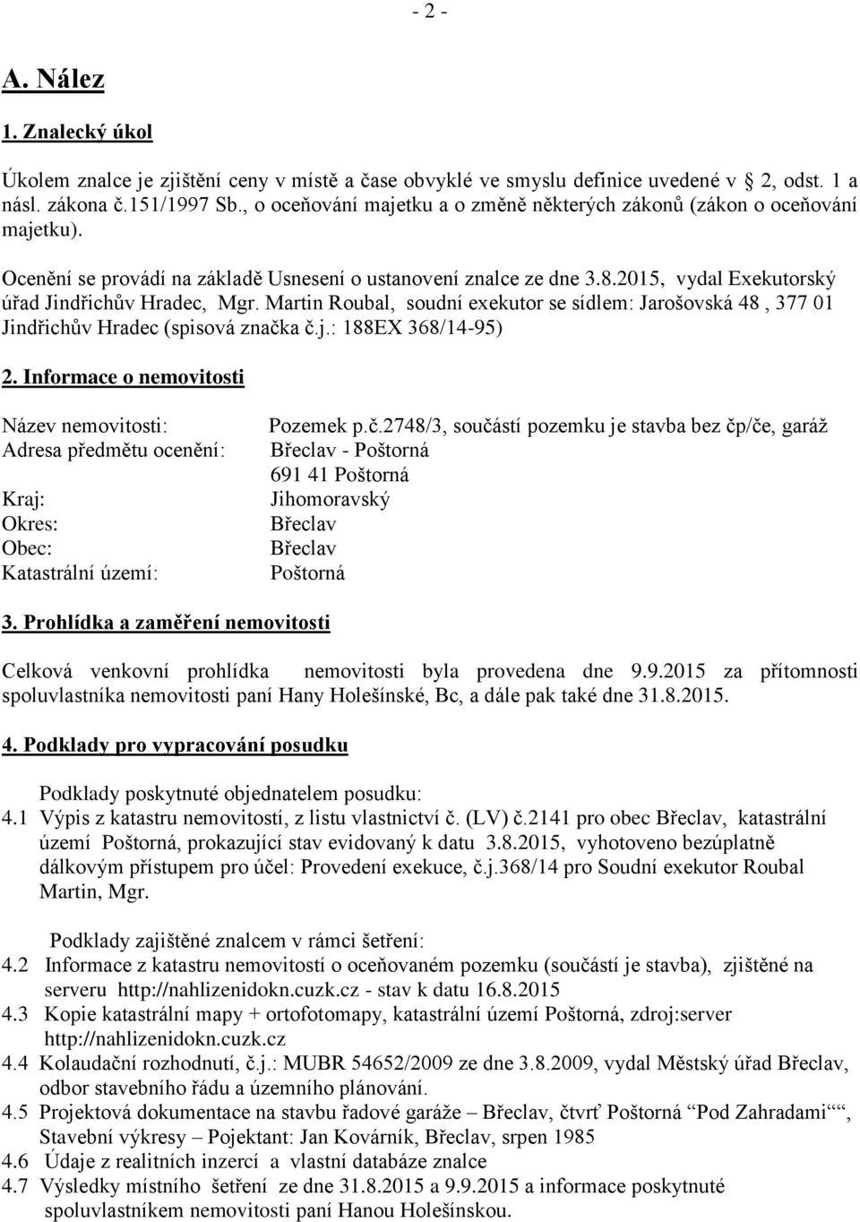 Martin Roubal, soudní exekutor se sídlem: Jarošovská 48, 377 01 Jindřichův Hradec (spisová značka č.j.: 188EX 368/14-95) 2.