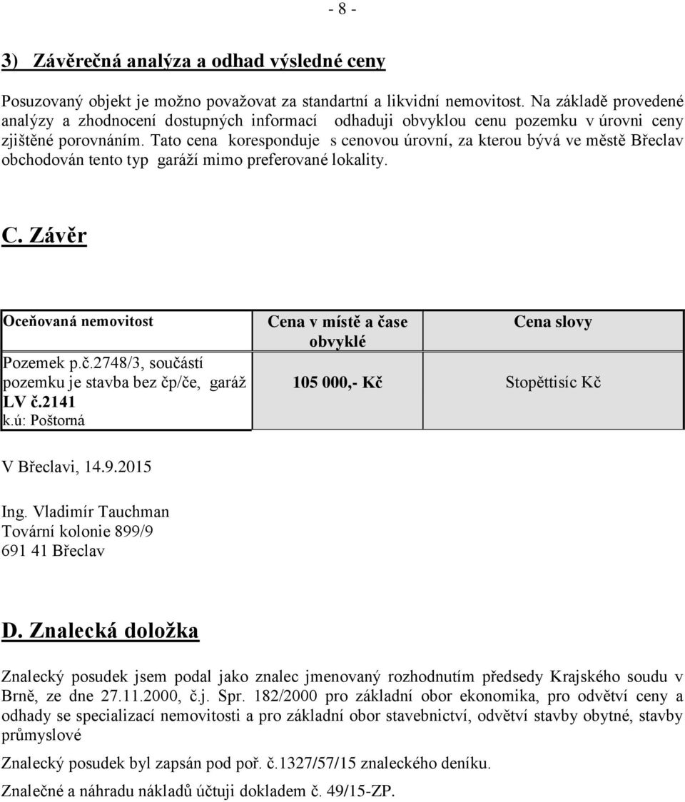 Tato cena koresponduje s cenovou úrovní, za kterou bývá ve městě Břeclav obchodován tento typ garáží mimo preferované lokality. C. Závěr Oceňovaná nemovitost Pozemek p.č.