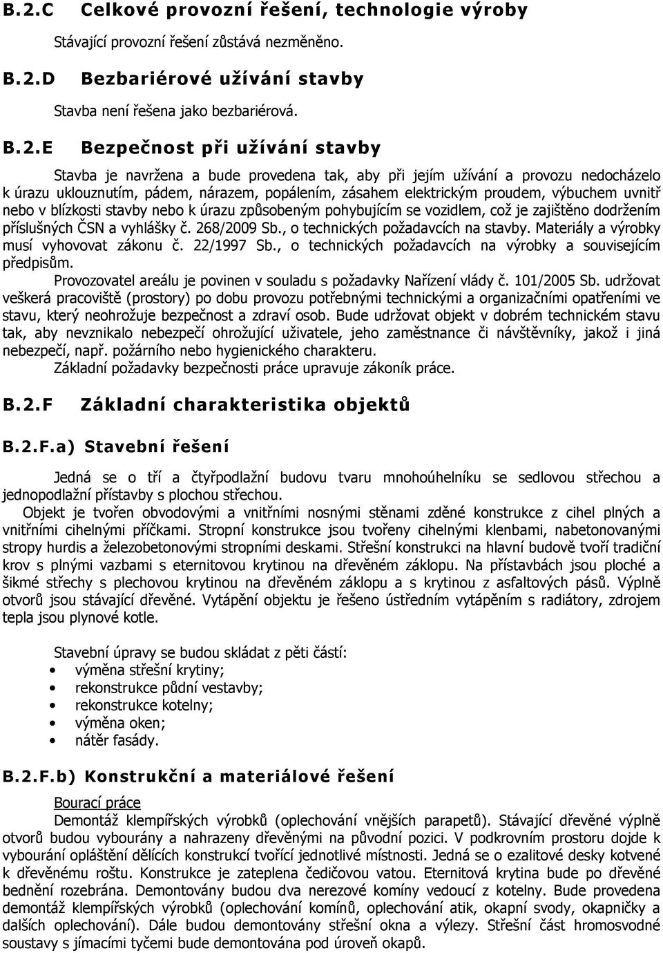 výbuchem uvnitř nebo v blízkosti stavby nebo k úrazu způsobeným pohybujícím se vozidlem, což je zajištěno dodržením příslušných ČSN a vyhlášky č. 268/2009 Sb., o technických požadavcích na stavby.