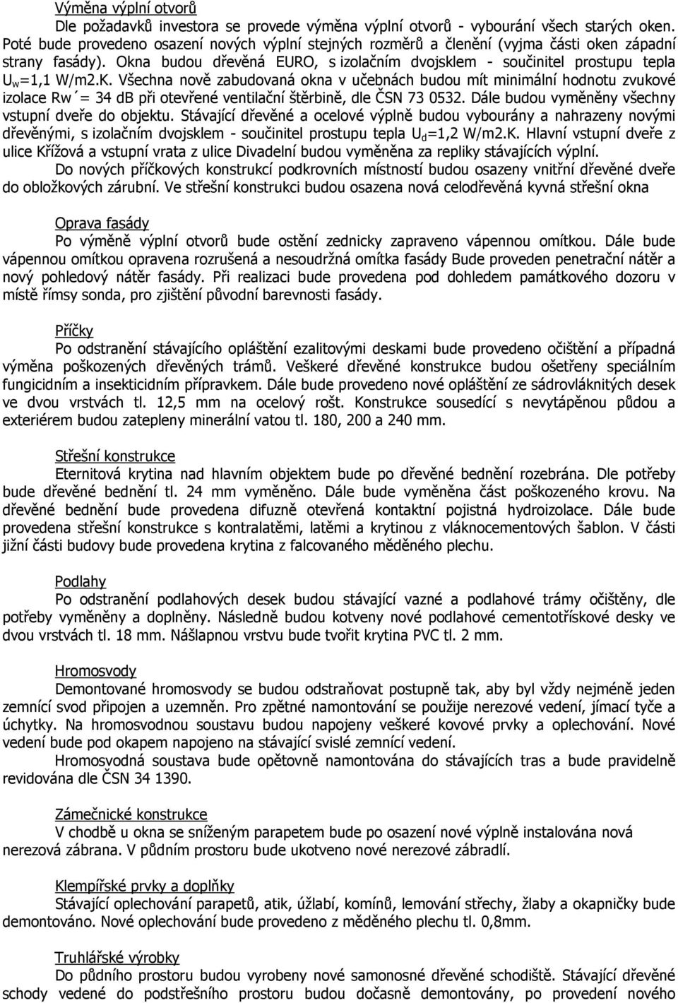K. Všechna nově zabudovaná okna v učebnách budou mít minimální hodnotu zvukové izolace Rw = 34 db při otevřené ventilační štěrbině, dle ČSN 73 0532.