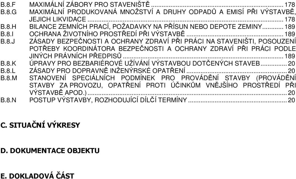 .. 189 B.8.K ÚPRAVY PRO BEZBARIÉROVÉ UŽÍVÁNÍ VÝSTAVBOU DOTČENÝCH STAVEB... 20 B.8.L ZÁSADY PRO DOPRAVNĚ INŽENÝRSKÉ OPATŘENÍ... 20 B.8.M STANOVENÍ SPECIÁLNÍCH PODMÍNEK PRO PROVÁDĚNÍ STAVBY (PROVÁDĚNÍ STAVBY ZA PROVOZU, OPATŘENÍ PROTI ÚČINKŮM VNĚJŠÍHO PROSTŘEDÍ PŘI VÝSTAVBĚ APOD.