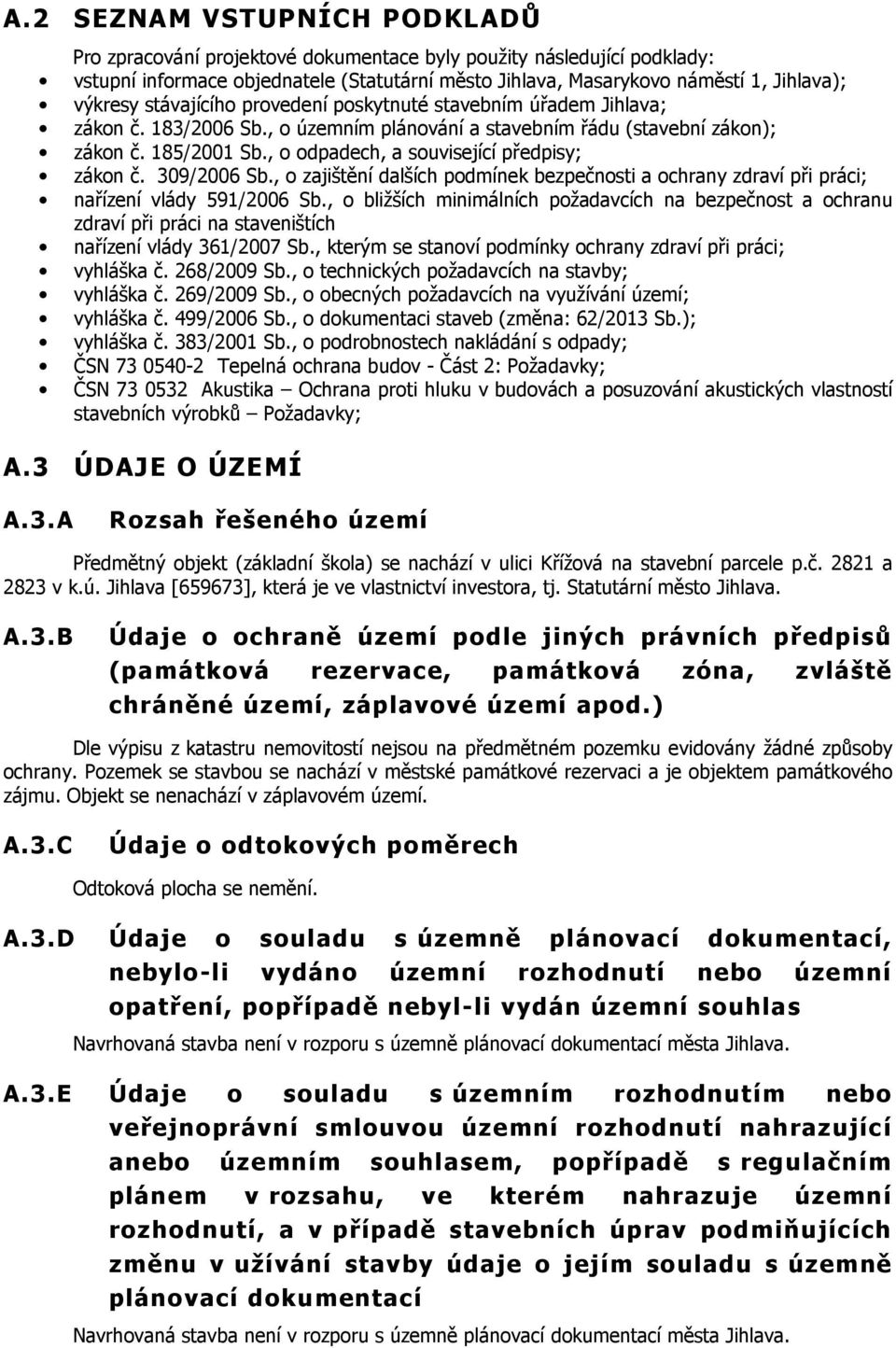 , o odpadech, a související předpisy; zákon č. 309/2006 Sb., o zajištění dalších podmínek bezpečnosti a ochrany zdraví při práci; nařízení vlády 591/2006 Sb.