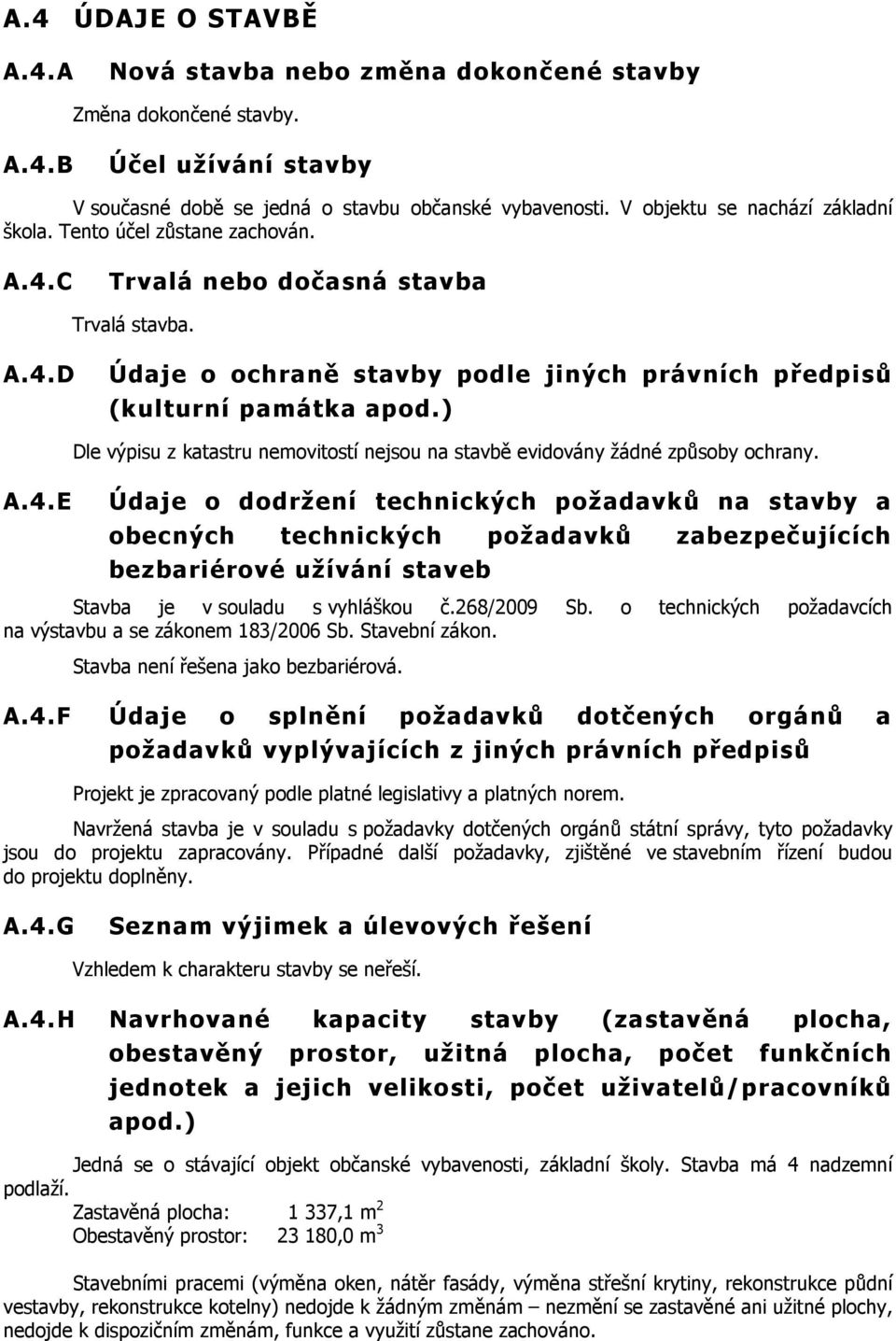 ) Dle výpisu z katastru nemovitostí nejsou na stavbě evidovány žádné způsoby ochrany. A.4.