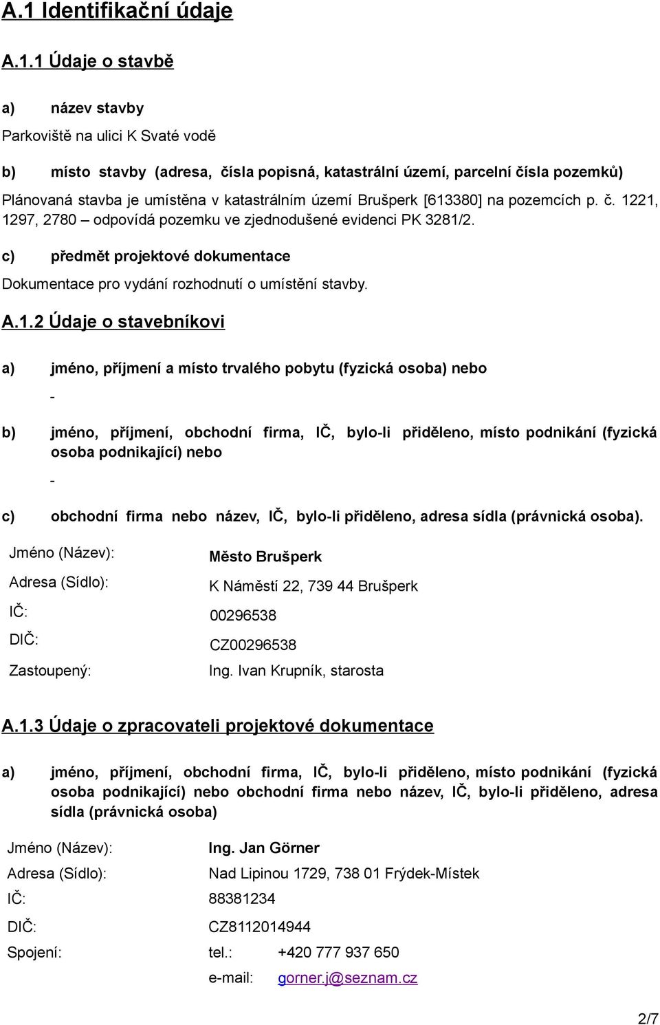 c) předmět projektové dokumentace Dokumentace pro vydání rozhodnutí o umístění stavby. A.1.