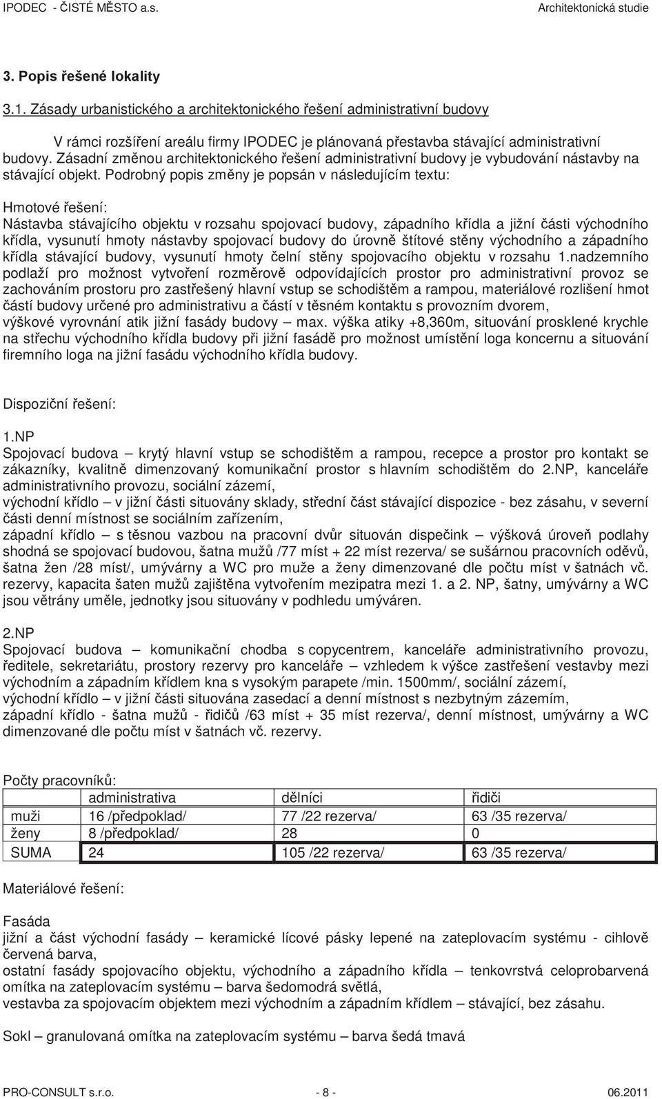 Podrobný popis zm ny je popsán v následujícím textu: Hmotové ešení: Nástavba stávajícího objektu v rozsahu spojovací budovy, západního k ídla a jižní ásti východního k ídla, vysunutí hmoty nástavby