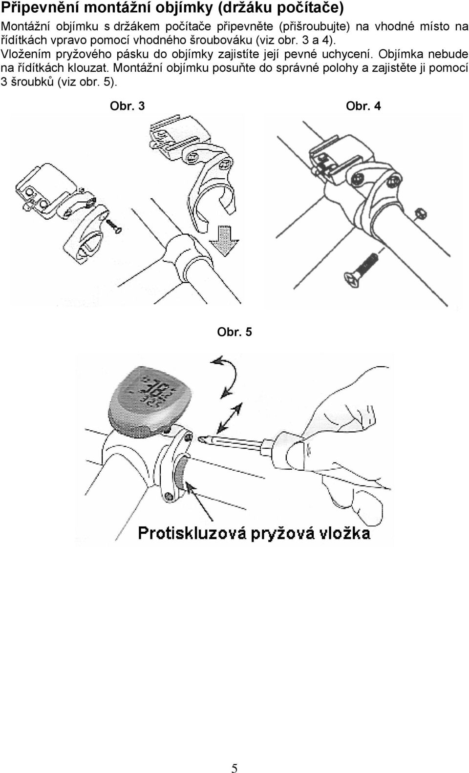 Vložením pryžového pásku do objímky zajistíte její pevné uchycení.