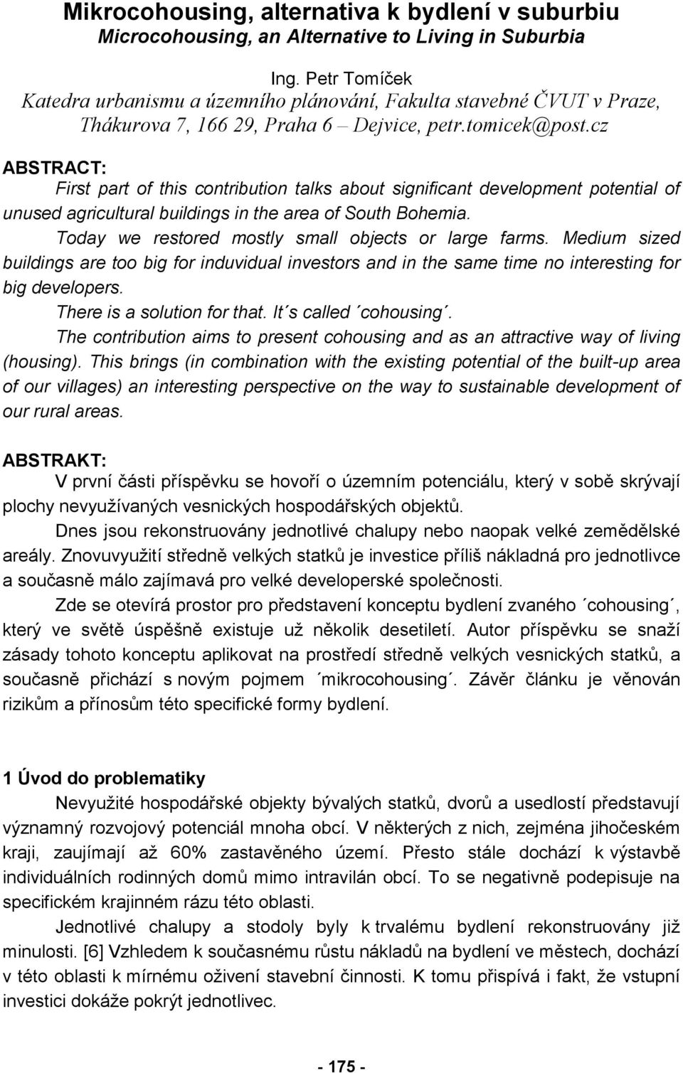 cz ABSTRACT: First part of this contribution talks about significant development potential of unused agricultural buildings in the area of South Bohemia.