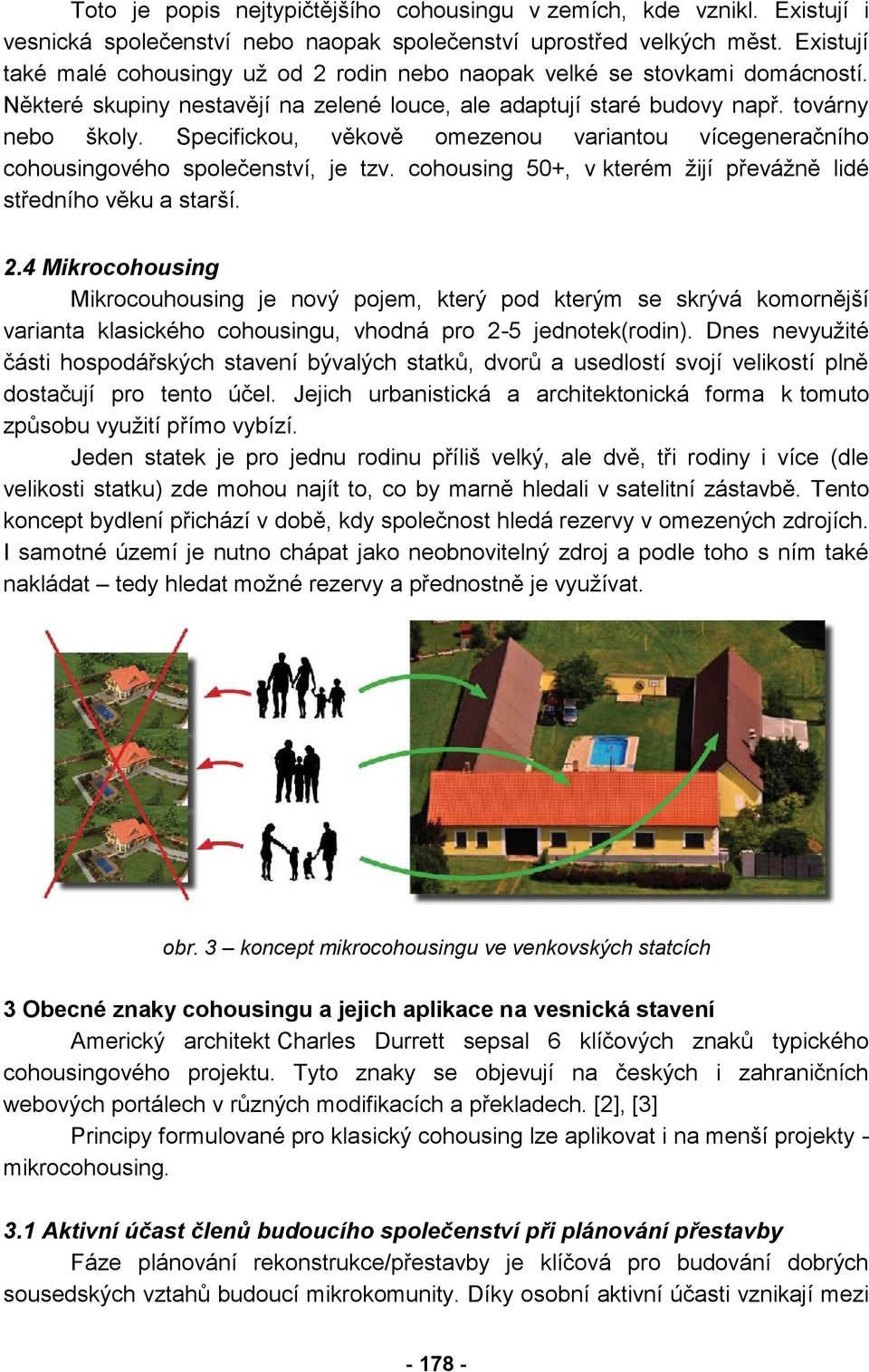 Specifickou, věkově omezenou variantou vícegeneračního cohousingového společenství, je tzv. cohousing 50+, v kterém žijí převážně lidé středního věku a starší. 2.