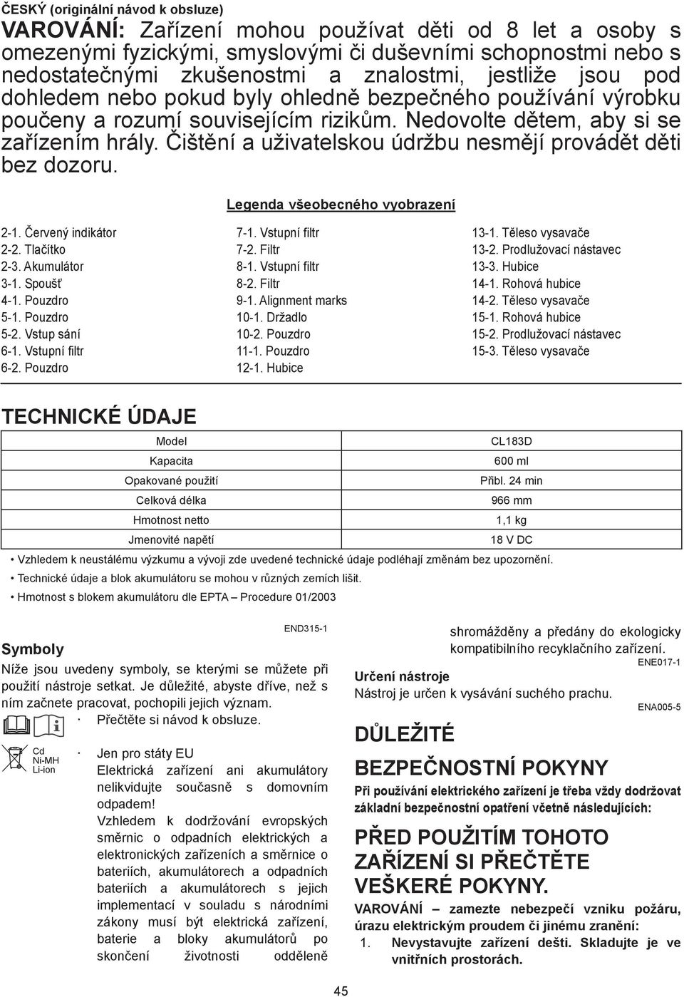 išt ní a uživatelskou údržbu nesm jí provád t d ti bez dozoru. Legenda všeobecného vyobrazení -. ervený indikátor -. Tla ítko -3. Akumulátor 3-. Spouš 4-. Pouzdro 5-. Pouzdro 5-. Vstup sání 6-.