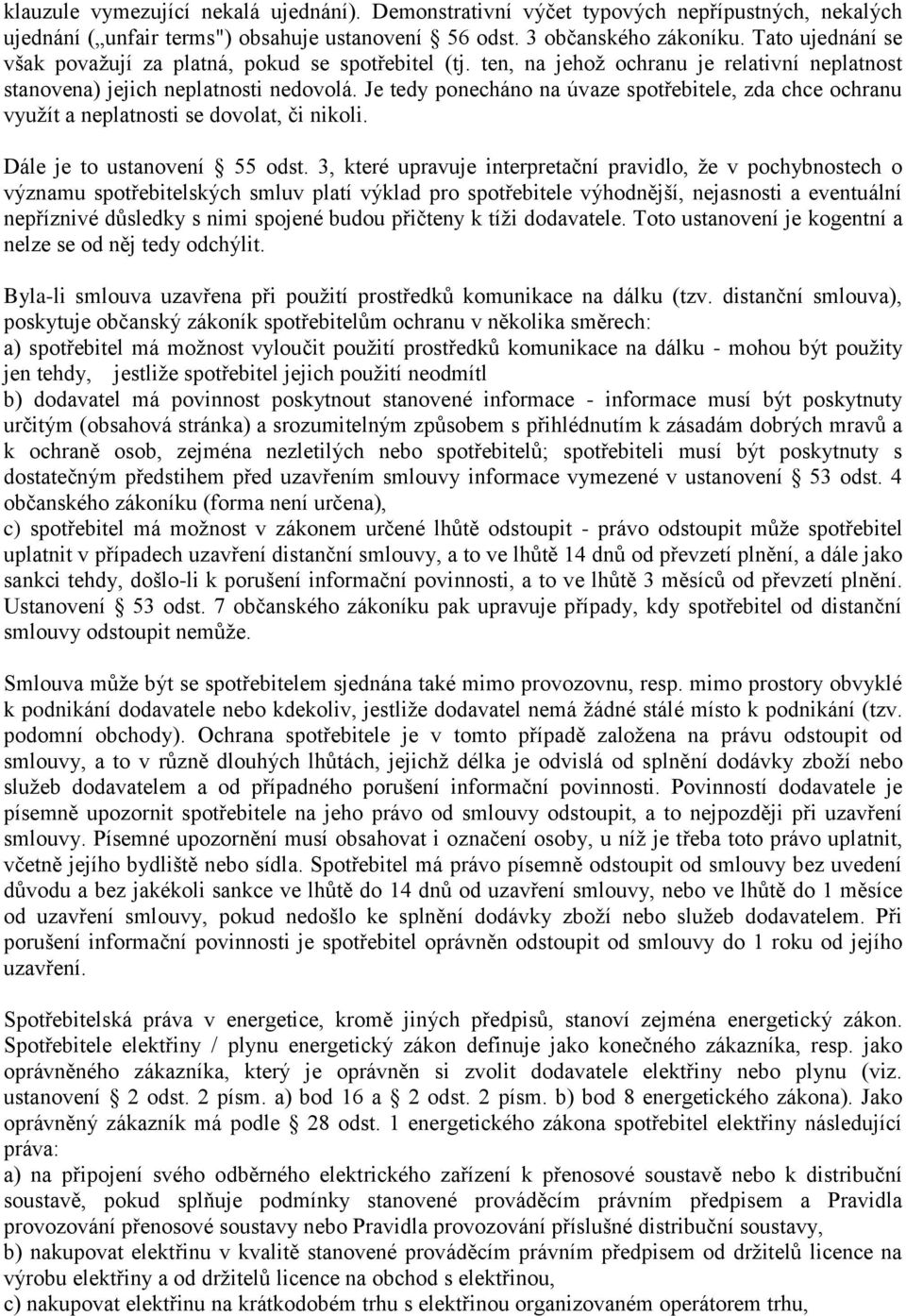 Je tedy ponecháno na úvaze spotřebitele, zda chce ochranu využít a neplatnosti se dovolat, či nikoli. Dále je to ustanovení 55 odst.
