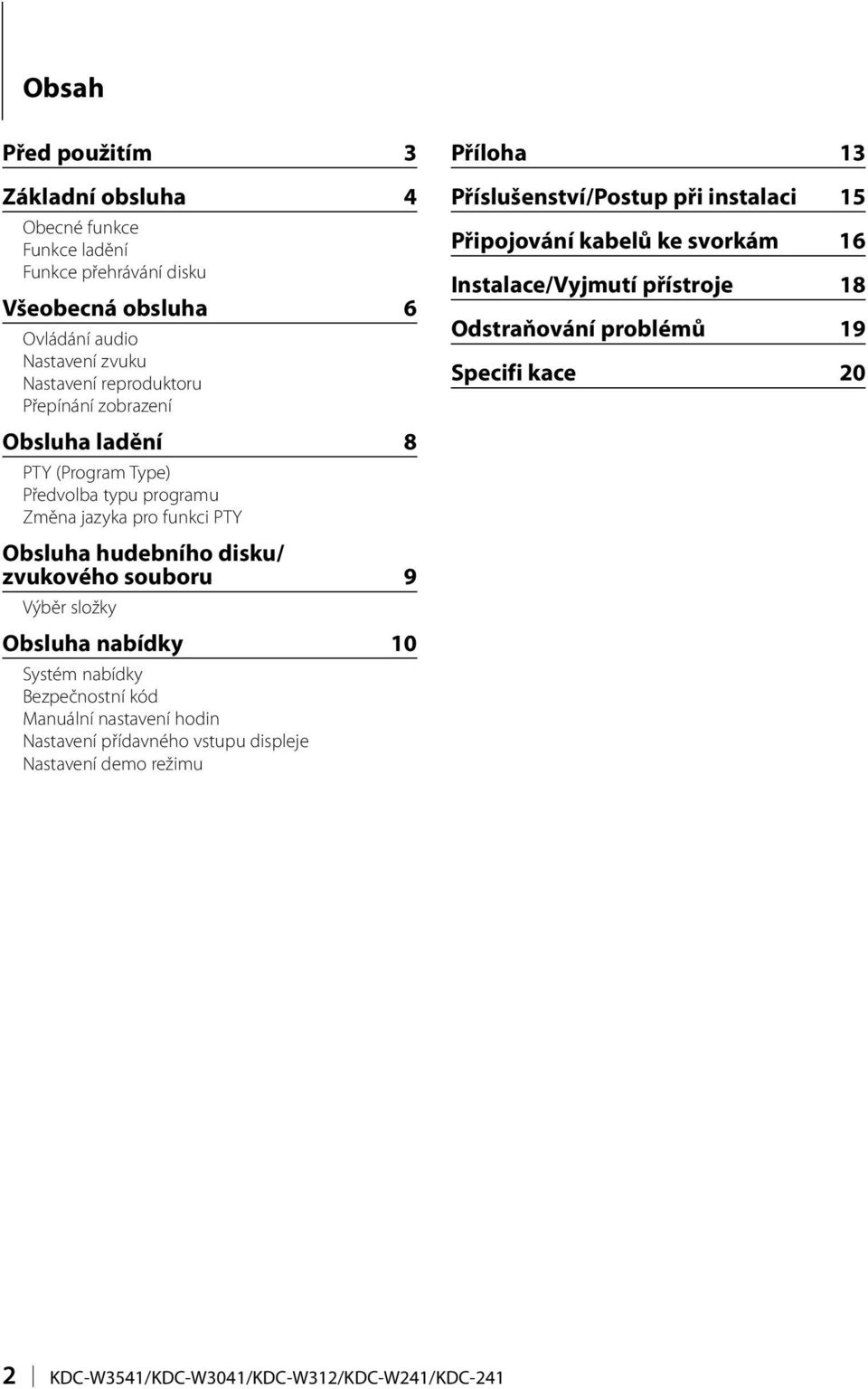 Obsluha nabídky 10 Systém nabídky Bezpečnostní kód Manuální nastavení hodin Nastavení přídavného vstupu displeje Nastavení demo režimu Příloha 13 Příslušenství/Postup