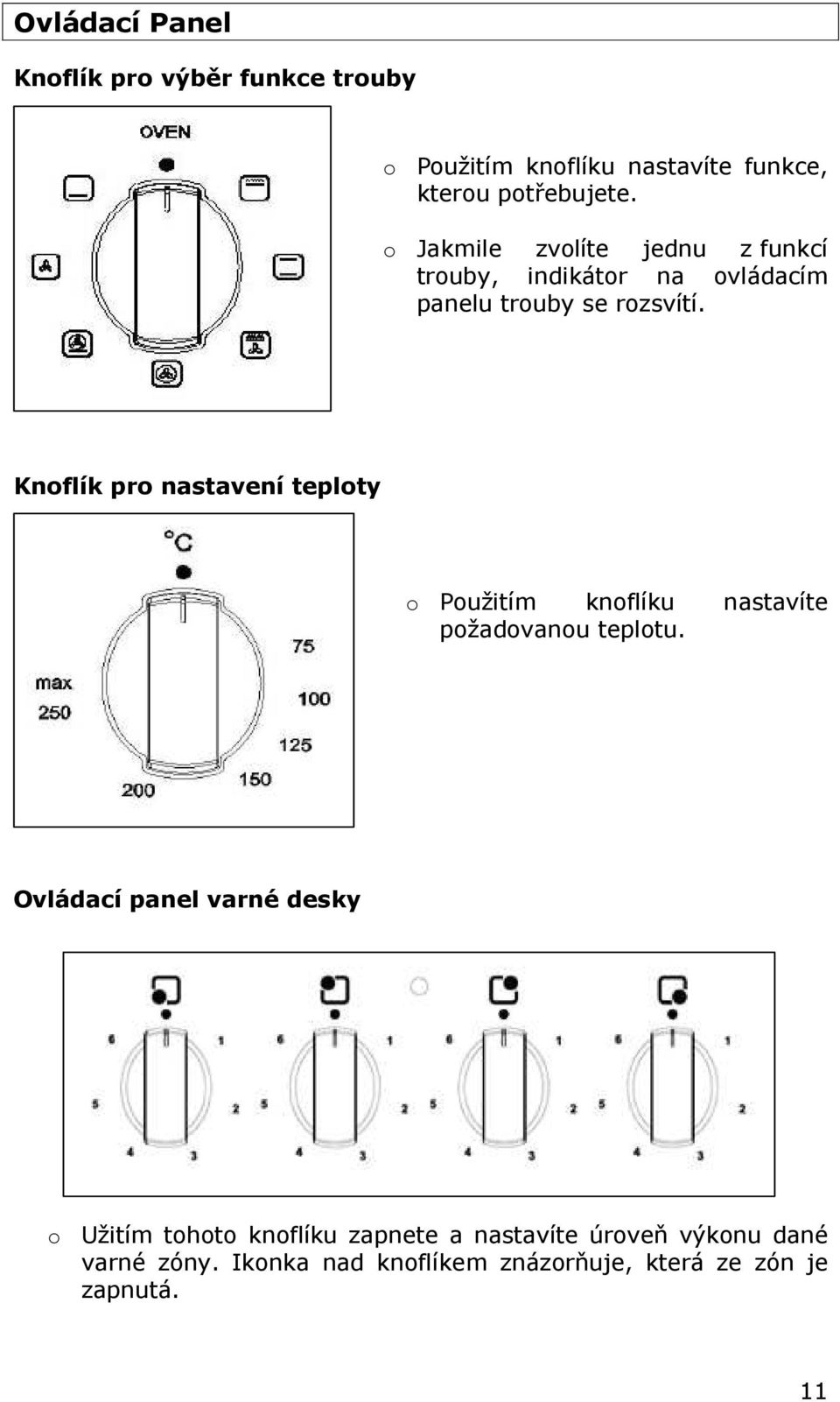 Knoflík pro nastavení teploty o Použitím knoflíku nastavíte požadovanou teplotu.