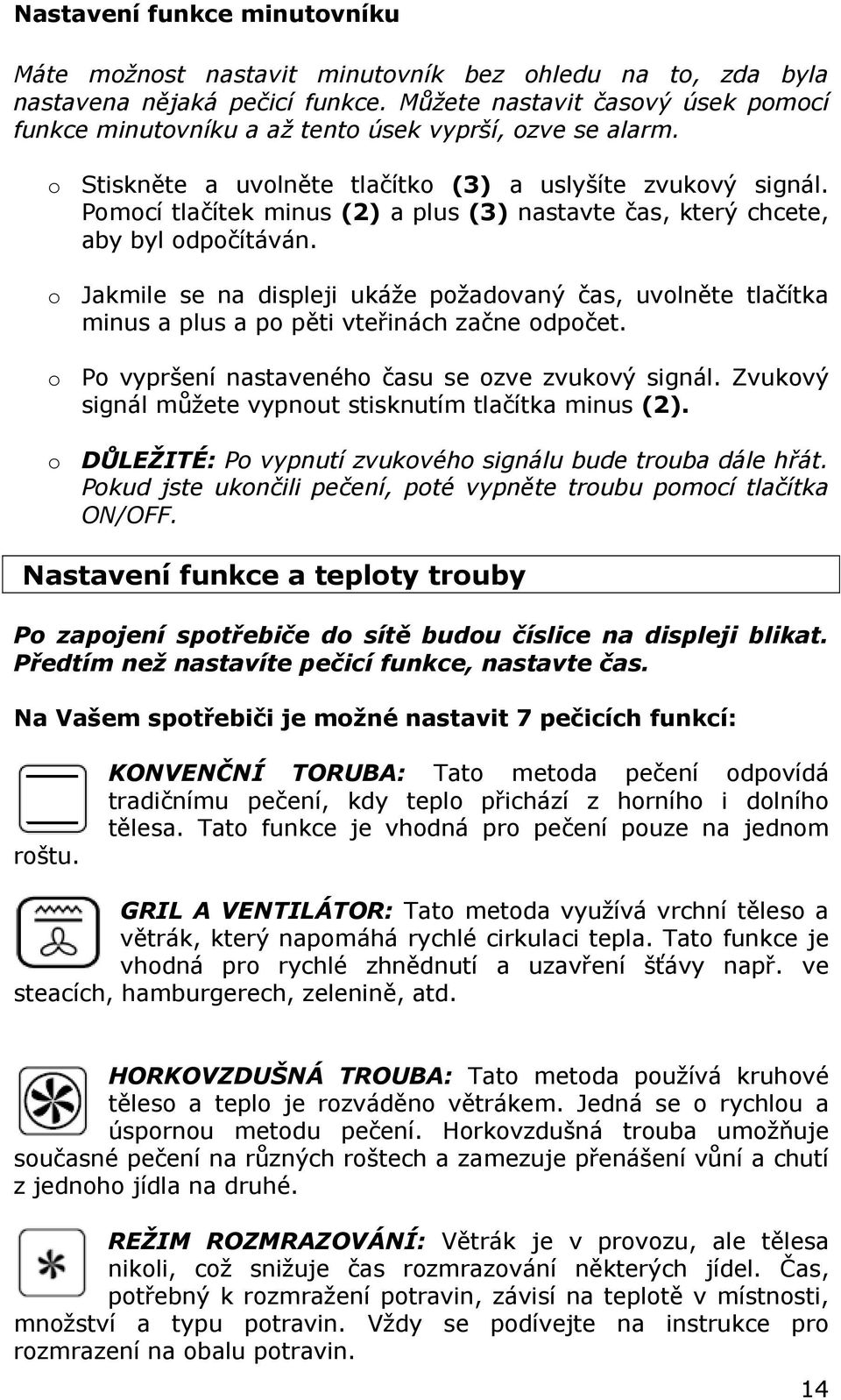 Pomocí tlačítek minus (2) a plus (3) nastavte čas, který chcete, aby byl odpočítáván. o Jakmile se na displeji ukáže požadovaný čas, uvolněte tlačítka minus a plus a po pěti vteřinách začne odpočet.
