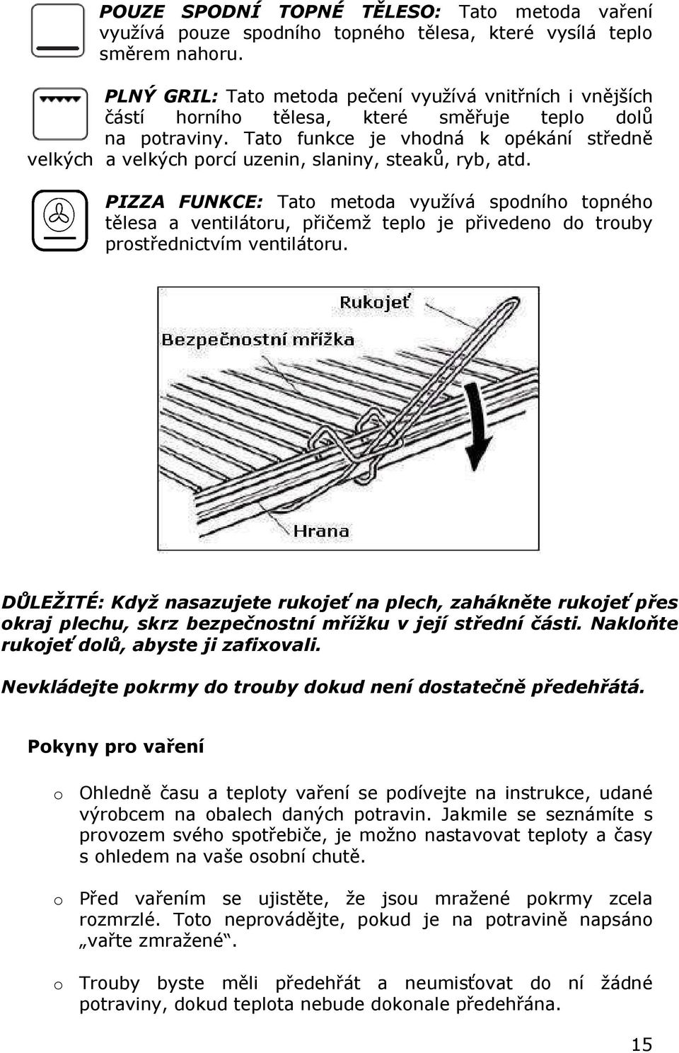 Tato funkce je vhodná k opékání středně velkých a velkých porcí uzenin, slaniny, steaků, ryb, atd.