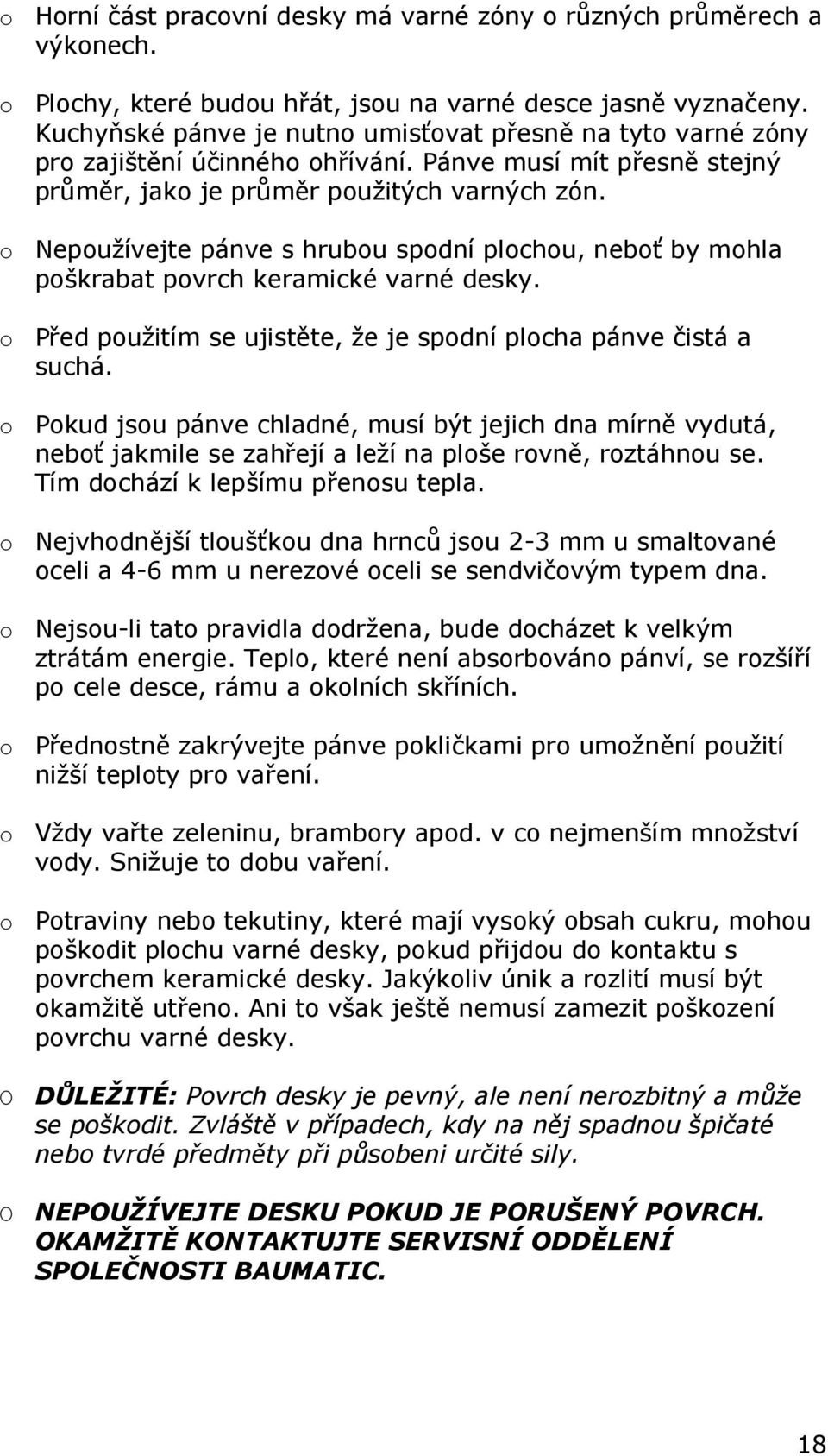 o Nepoužívejte pánve s hrubou spodní plochou, neboť by mohla poškrabat povrch keramické varné desky. o Před použitím se ujistěte, že je spodní plocha pánve čistá a suchá.