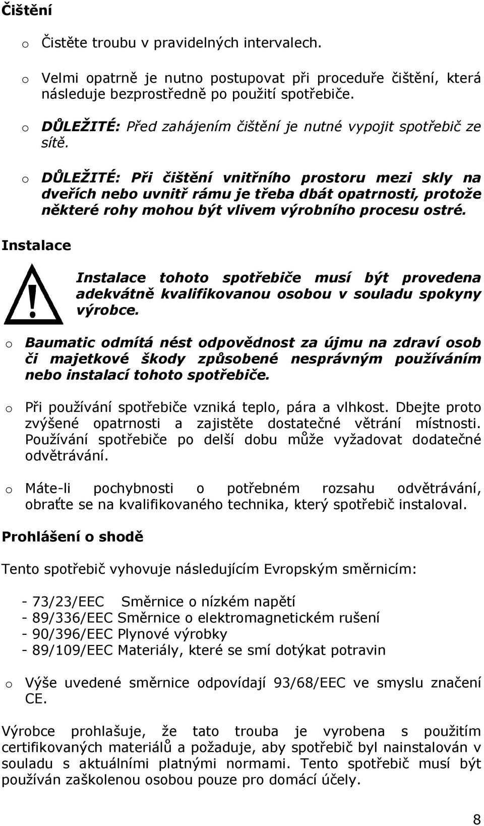 o DŮLEŽITÉ: Při čištění vnitřního prostoru mezi skly na dveřích nebo uvnitř rámu je třeba dbát opatrnosti, protože některé rohy mohou být vlivem výrobního procesu ostré.