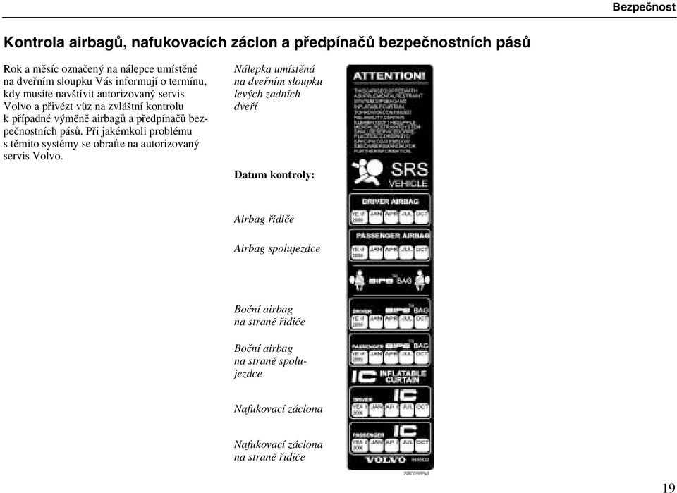 bezpečnostních pásů. Při jakémkoli problému s těmito systémy se obra te na autorizovaný servis Volvo.