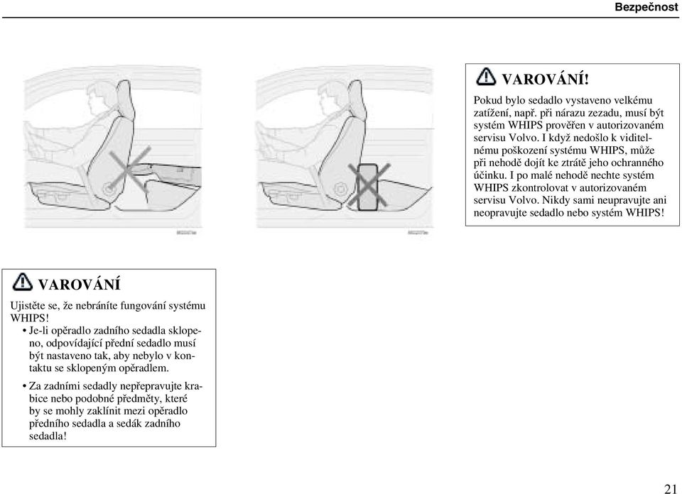 Nikdy sami neupravujte ani neopravujte sedadlo nebo systém WHIPS! VAROVÁNÍ Ujistěte se, že nebráníte fungování systému WHIPS!