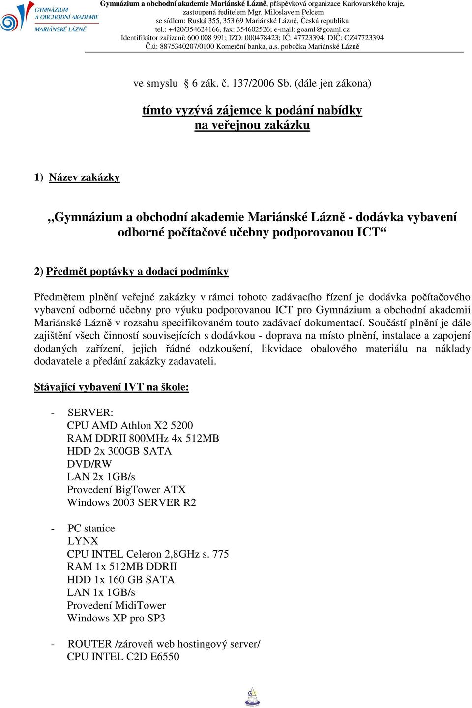 cz Identifikátor zařízení: 600 008 991; IZO: 000478423; IČ: 47723394; DIČ: CZ47723394 Č.ú: 8875340207/0100 Komerční banka, a.s. pobočka Mariánské Lázně ve smyslu 6 zák. č. 137/2006 Sb.