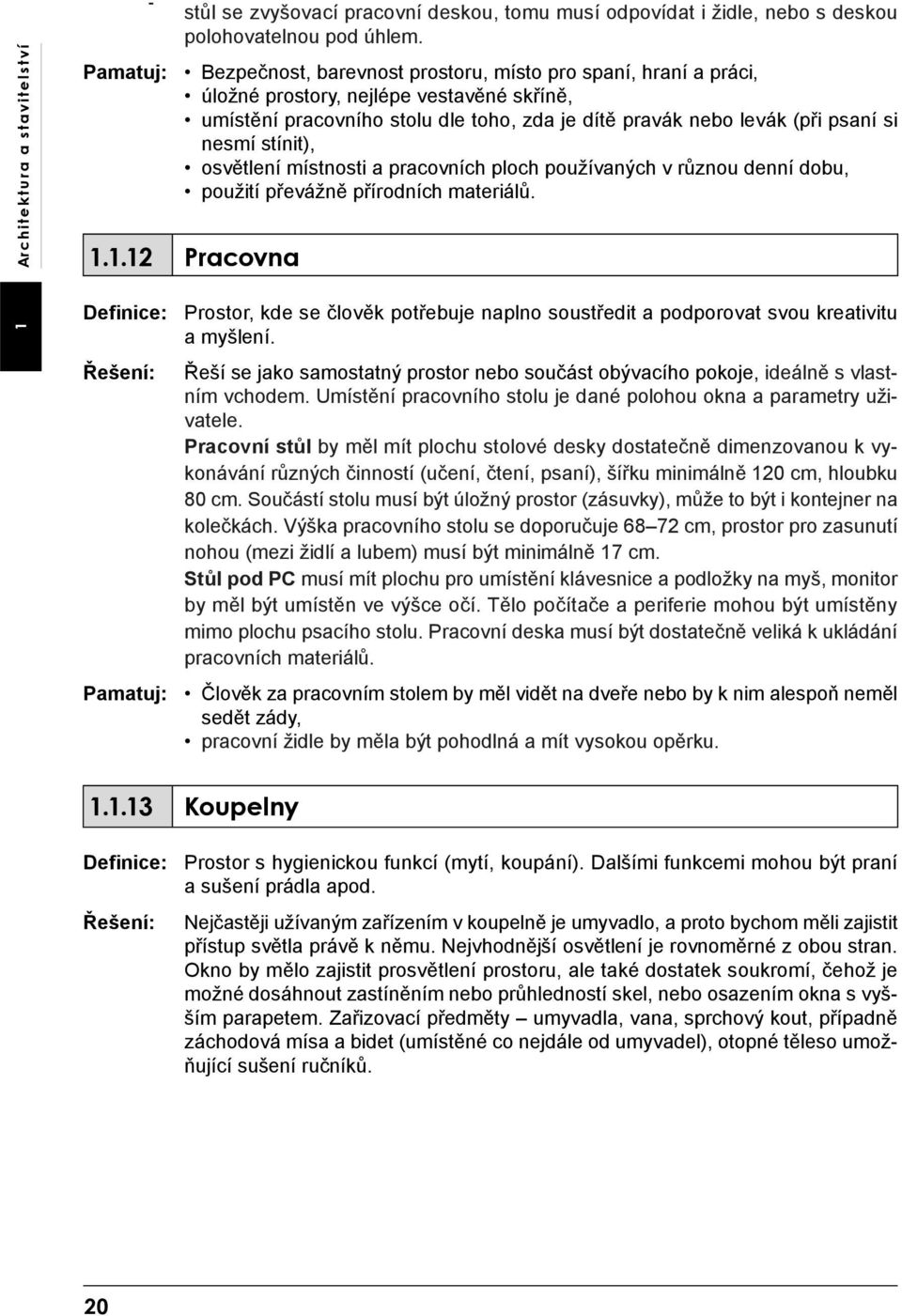 nesmí stínit), osvětlení místnosti a pracovních ploch používaných v různou denní dobu, použití převážně přírodních materiálů. 1.