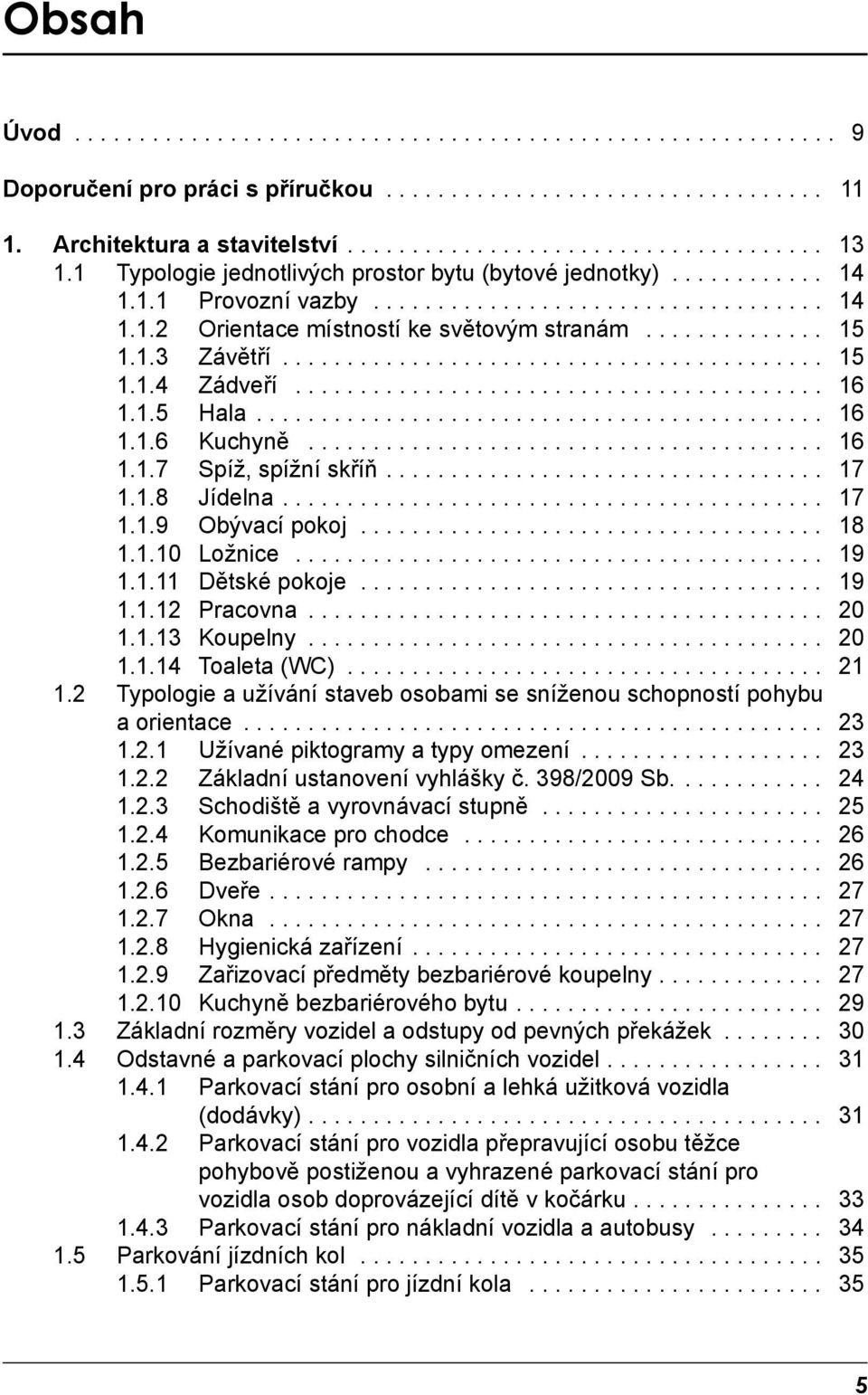 ......................................... 15 1.1.4 Zádveří......................................... 16 1.1.5 Hala............................................ 16 1.1.6 Kuchyně........................................ 16 1.1.7 Spíž, spížní skříň.