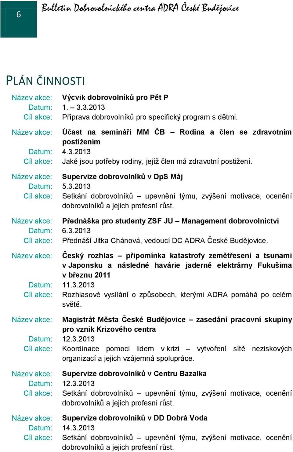 Název akce: Supervize dobrovolníků v DpS Máj Datum: 5.3.2013 Cíl akce: Setkání dobrovolníků upevnění týmu, zvýšení motivace, ocenění dobrovolníků a jejich profesní růst.