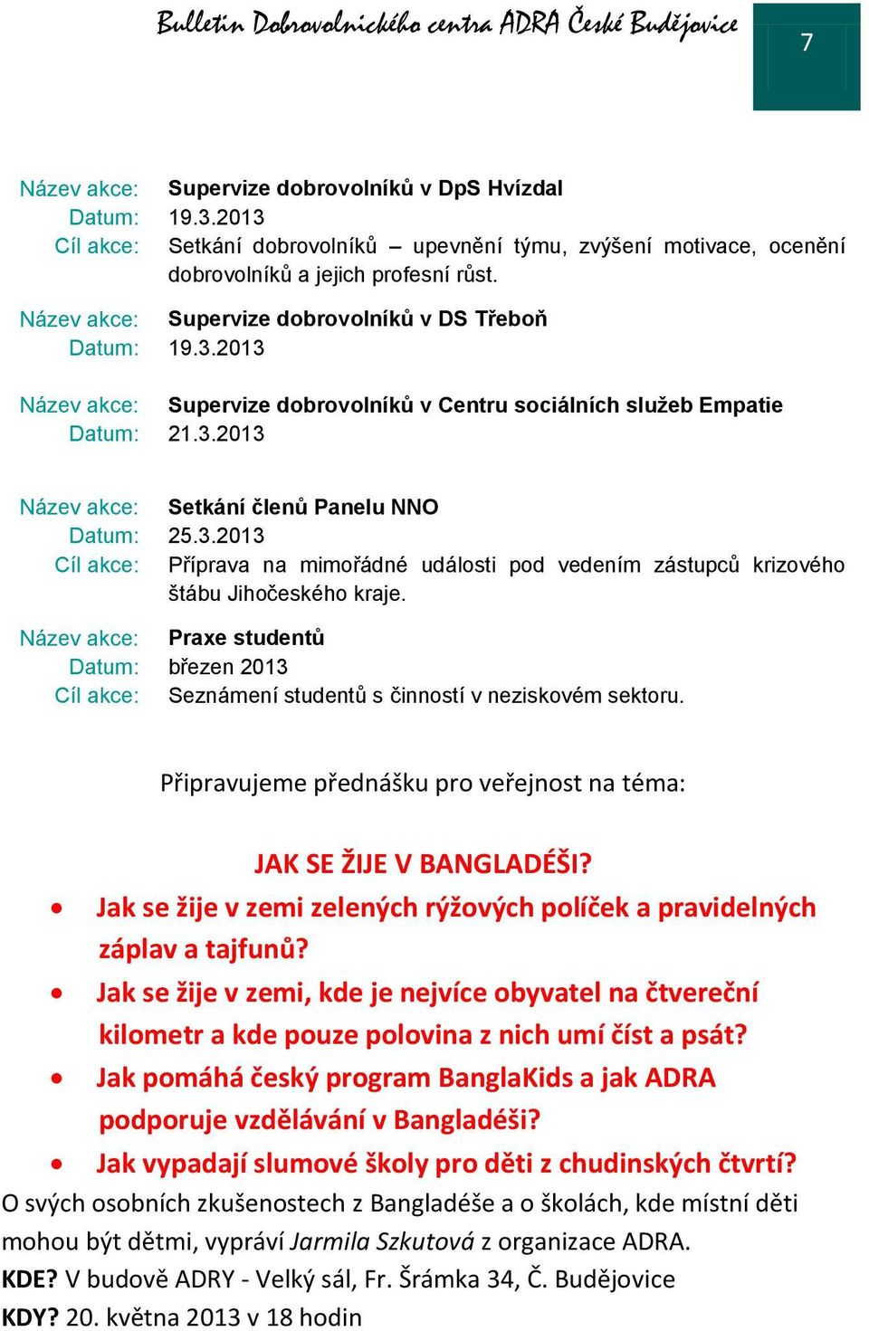 Název akce: Praxe studentů Datum: březen 2013 Cíl akce: Seznámení studentů s činností v neziskovém sektoru. Připravujeme přednášku pro veřejnost na téma: JAK SE ŽIJE V BANGLADÉŠI?