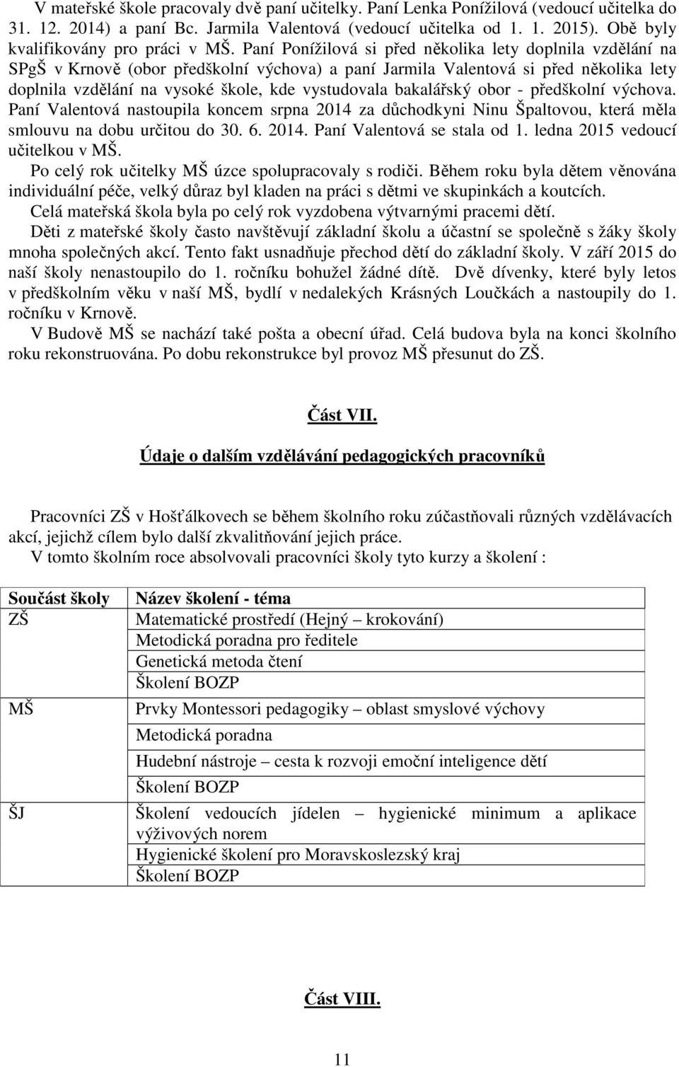 Paní Ponížilová si před několika lety doplnila vzdělání na SPgŠ v Krnově (obor předškolní výchova) a paní Jarmila Valentová si před několika lety doplnila vzdělání na vysoké škole, kde vystudovala