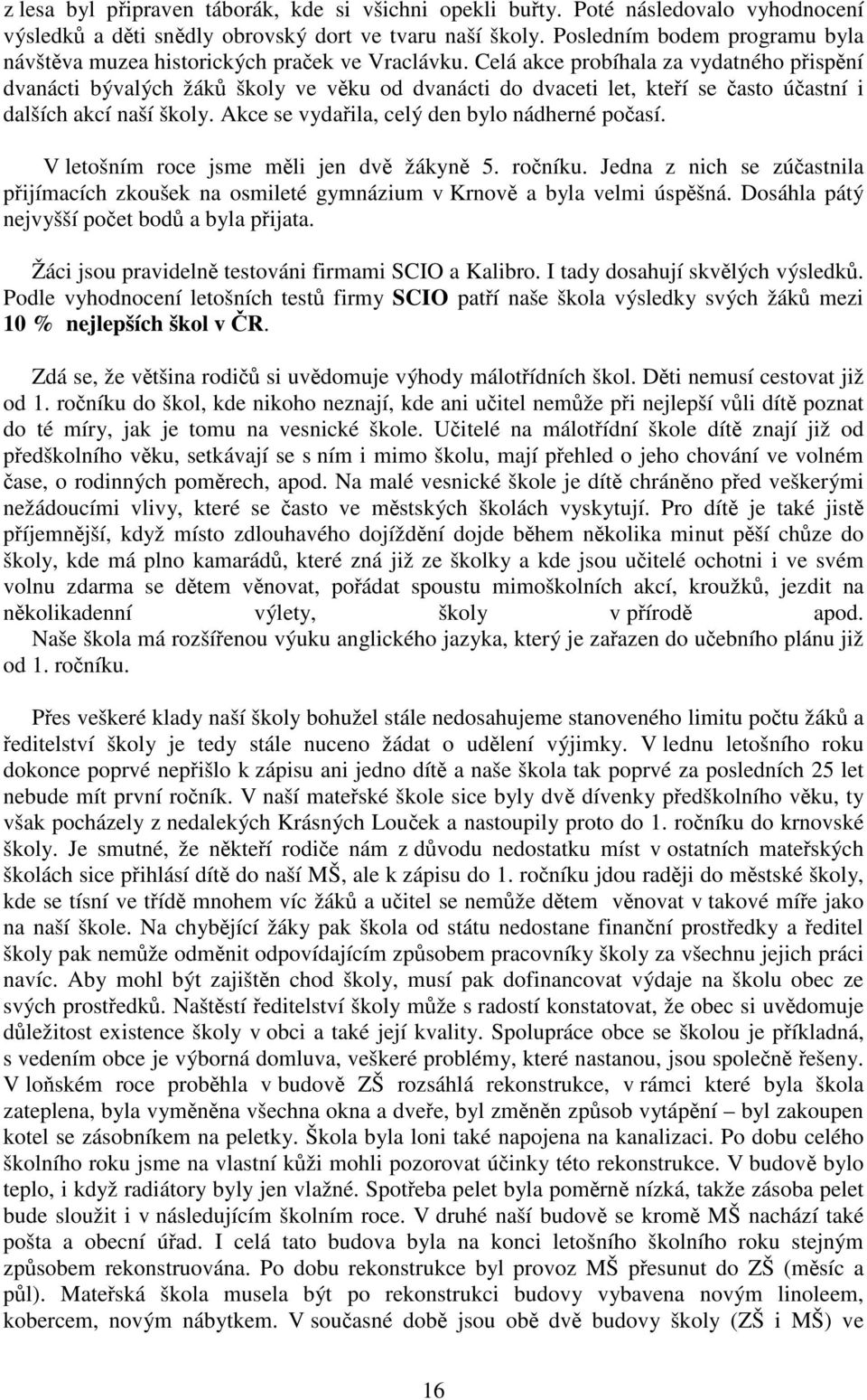 Celá akce probíhala za vydatného přispění dvanácti bývalých žáků školy ve věku od dvanácti do dvaceti let, kteří se často účastní i dalších akcí naší školy.