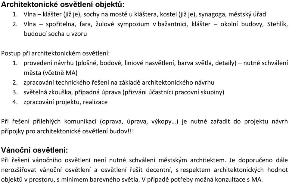 provedení návrhu (plošné, bodové, liniové nasvětlení, barva světla, detaily) nutné schválení města (včetně MA) 2. zpracování technického řešení na základě architektonického návrhu 3.