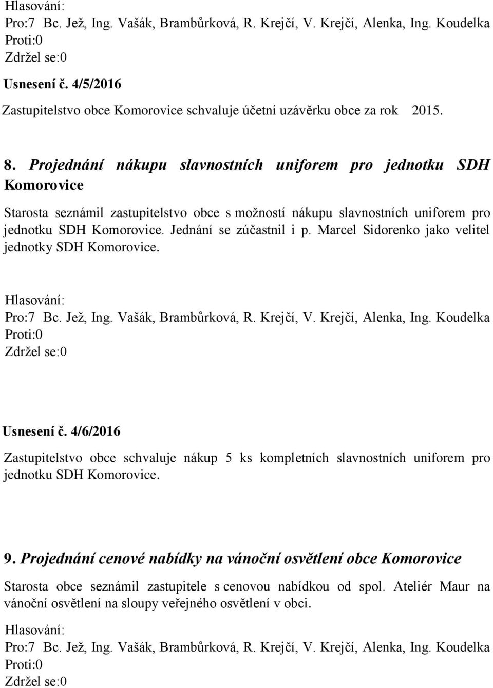 Komorovice. Jednání se zúčastnil i p. Marcel Sidorenko jako velitel jednotky SDH Komorovice. Usnesení č.