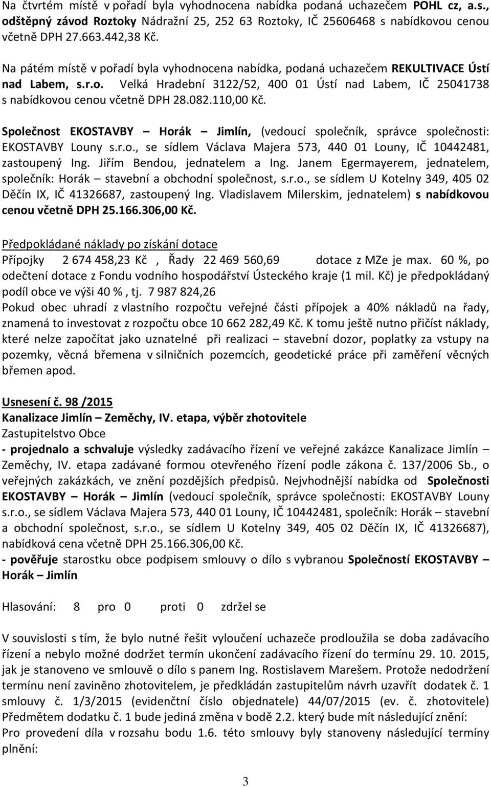 110,00 Kč. Společnost EKOSTAVBY Horák Jimlín, (vedoucí společník, správce společnosti: EKOSTAVBY Louny s.r.o., se sídlem Václava Majera 573, 440 01 Louny, IČ 10442481, zastoupený Ing.