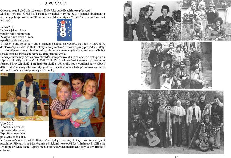 Leden 2010 Leden je jak starý pán, v bílém plášti zachumlán. Zakrývá s ním zmrzlou zem, trpaslíci se hřejí u kamen. V měsíci lednu se střídaly dny s tradiční a netradiční výukou.