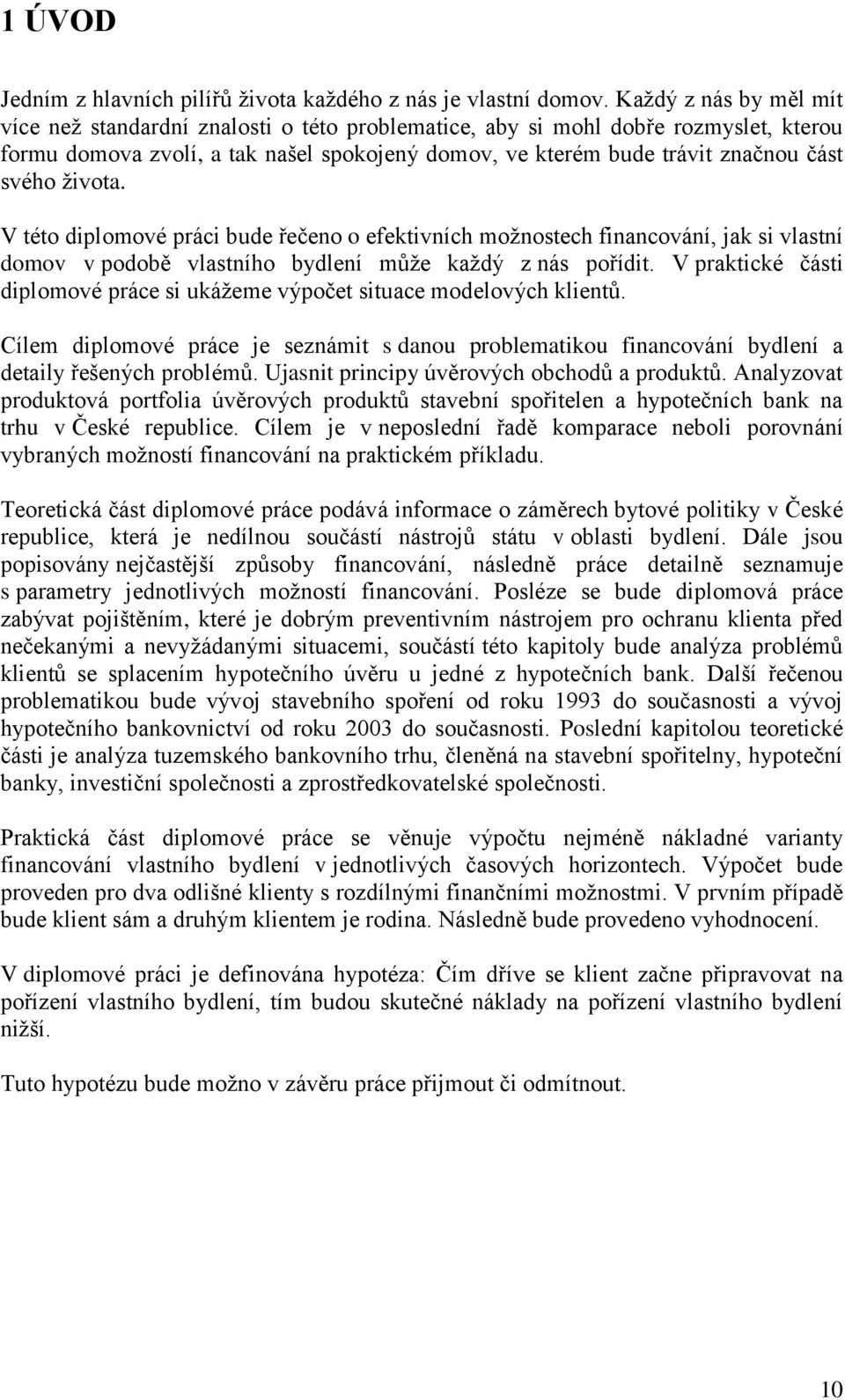 života. V této diplomové práci bude řečeno o efektivních možnostech financování, jak si vlastní domov v podobě vlastního bydlení může každý z nás pořídit.