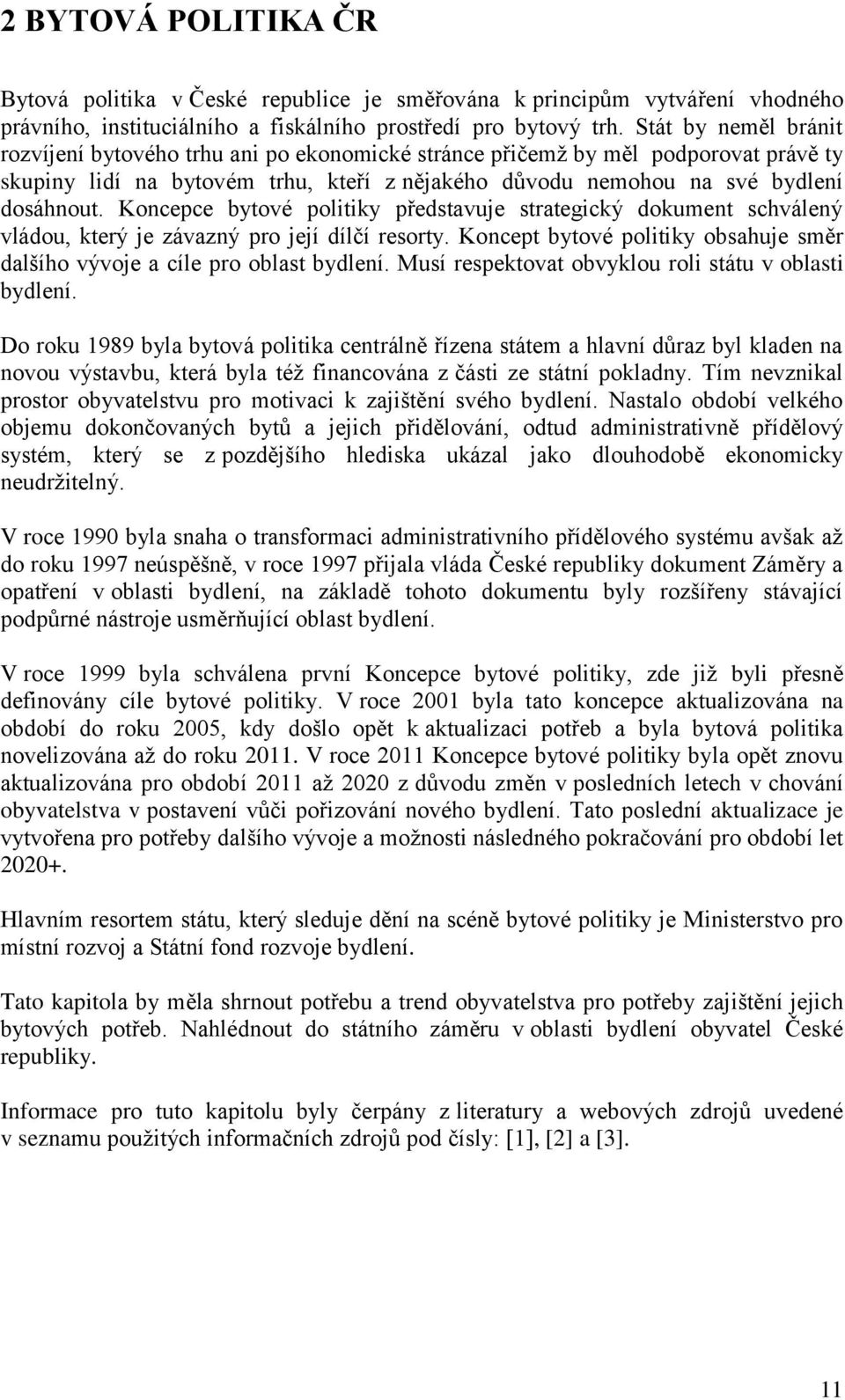 Koncepce bytové politiky představuje strategický dokument schválený vládou, který je závazný pro její dílčí resorty. Koncept bytové politiky obsahuje směr dalšího vývoje a cíle pro oblast bydlení.