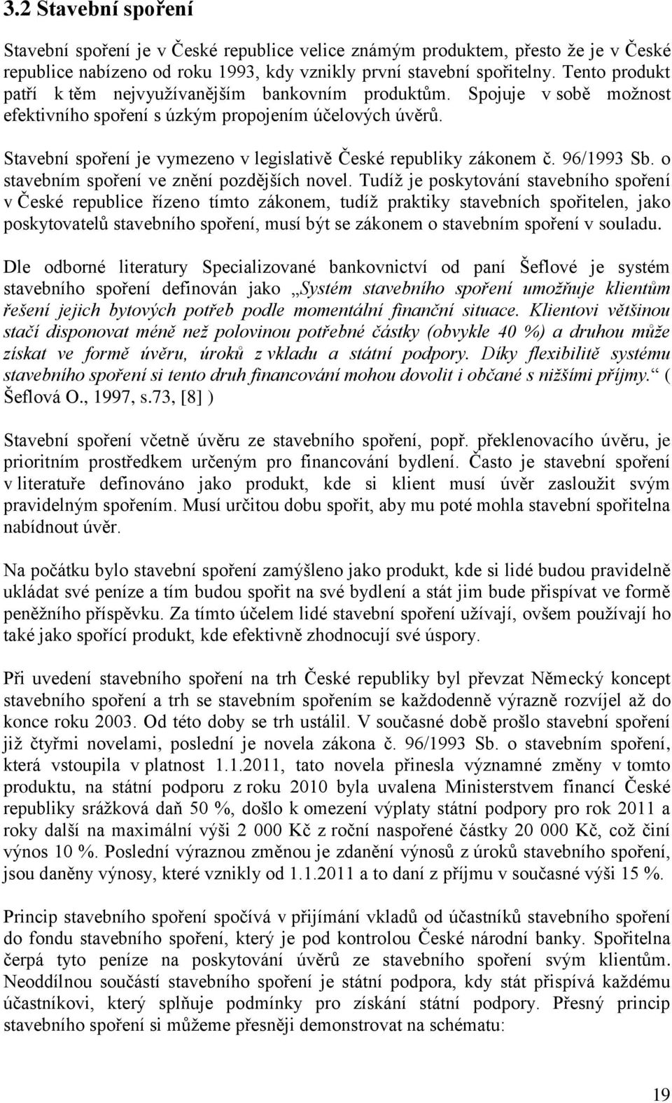 Stavební spoření je vymezeno v legislativě České republiky zákonem č. 96/1993 Sb. o stavebním spoření ve znění pozdějších novel.