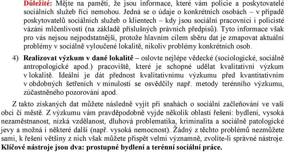 Tyto informace však pro vás nejsou nejpodstatnější, protože hlavním cílem sběru dat je zmapovat aktuální problémy v sociálně vyloučené lokalitě, nikoliv problémy konkrétních osob.