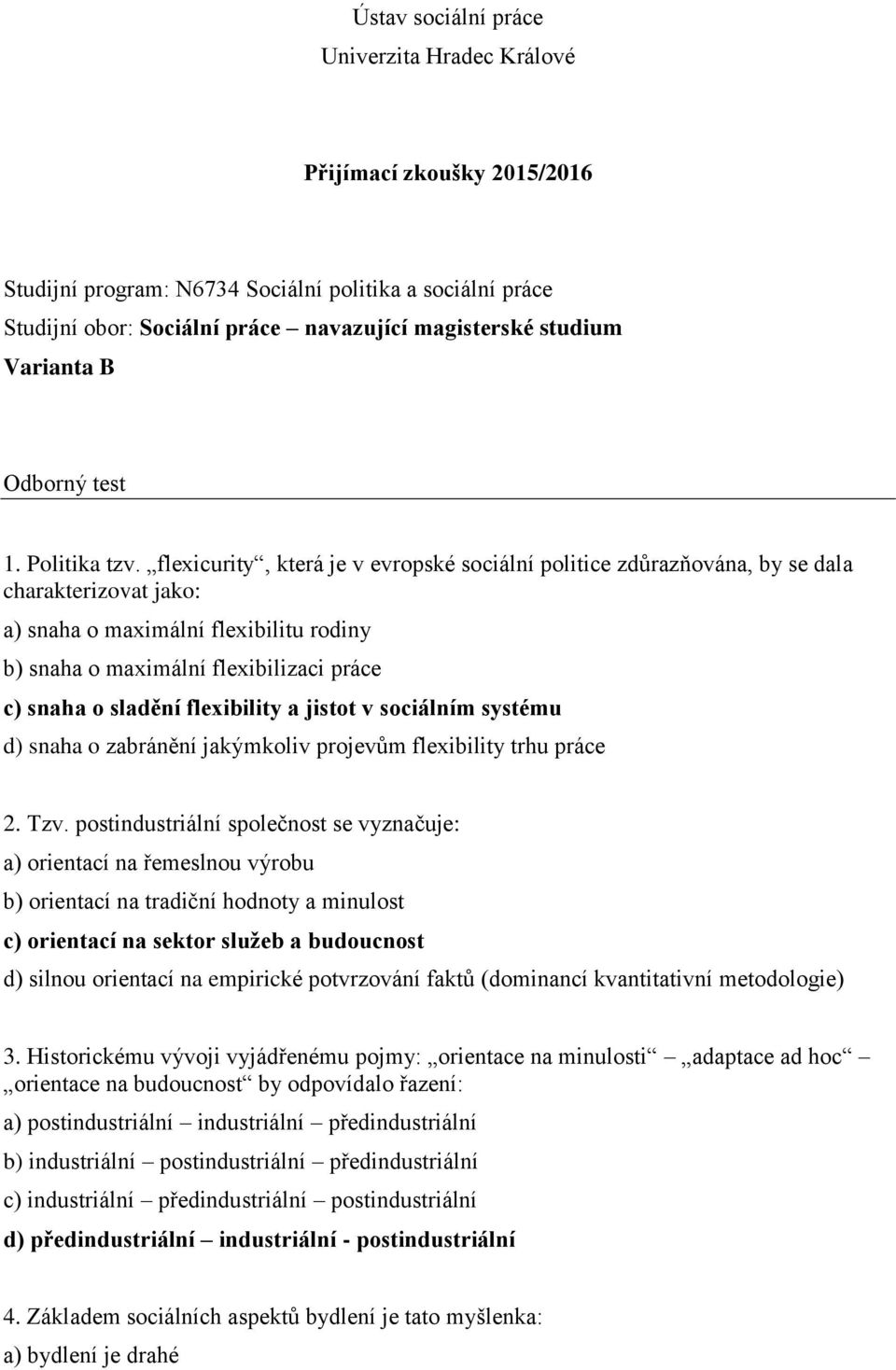 flexicurity, která je v evropské sociální politice zdůrazňována, by se dala charakterizovat jako: a) snaha o maximální flexibilitu rodiny b) snaha o maximální flexibilizaci práce c) snaha o sladění