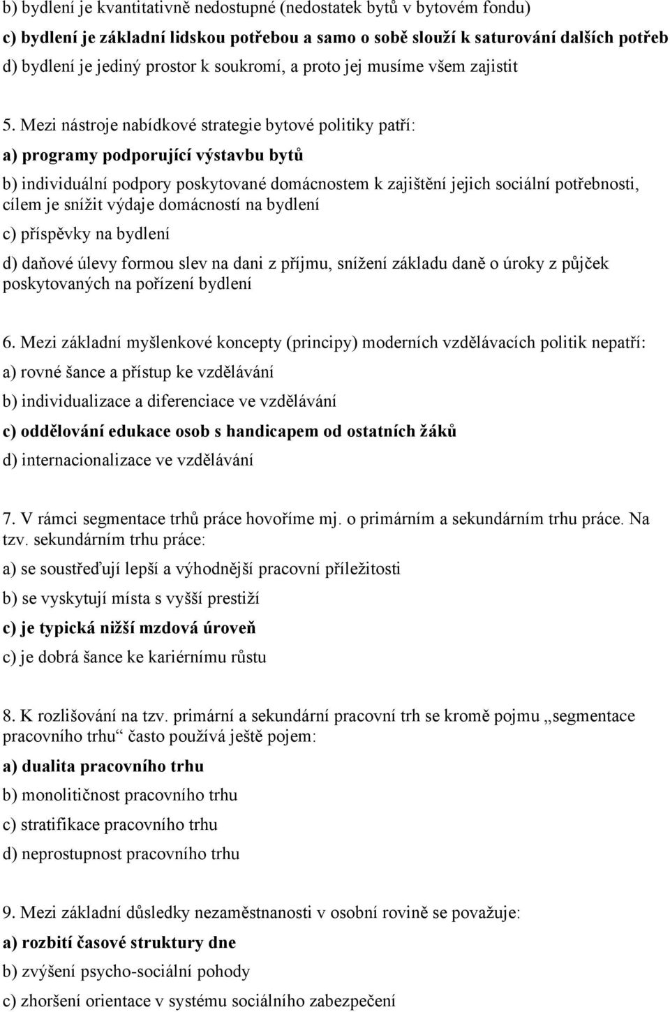 Mezi nástroje nabídkové strategie bytové politiky patří: a) programy podporující výstavbu bytů b) individuální podpory poskytované domácnostem k zajištění jejich sociální potřebnosti, cílem je snížit