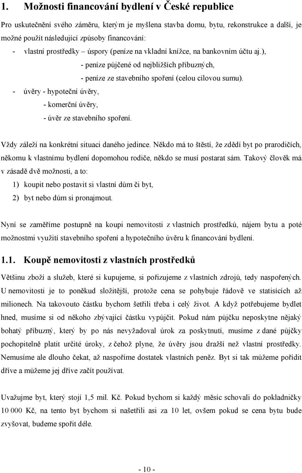 - úvěry - hypoteční úvěry, - komerční úvěry, - úvěr ze stavebního spoření. Vždy záleží na konkrétní situaci daného jedince.