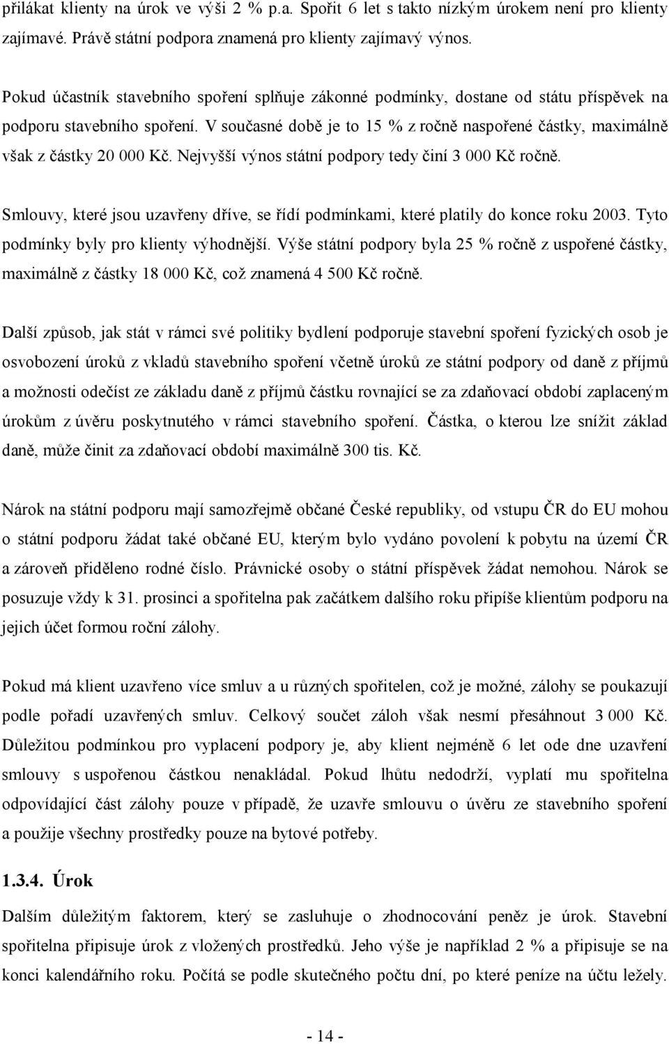 V současné době je to 15 % z ročně naspořené částky, maximálně však z částky 20 000 Kč. Nejvyšší výnos státní podpory tedy činí 3 000 Kč ročně.