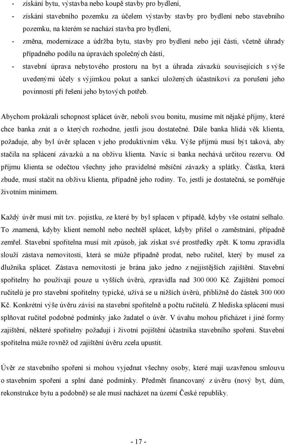 souvisejících s výše uvedenými účely s výjimkou pokut a sankcí uložených účastníkovi za porušení jeho povinností při řešení jeho bytových potřeb.