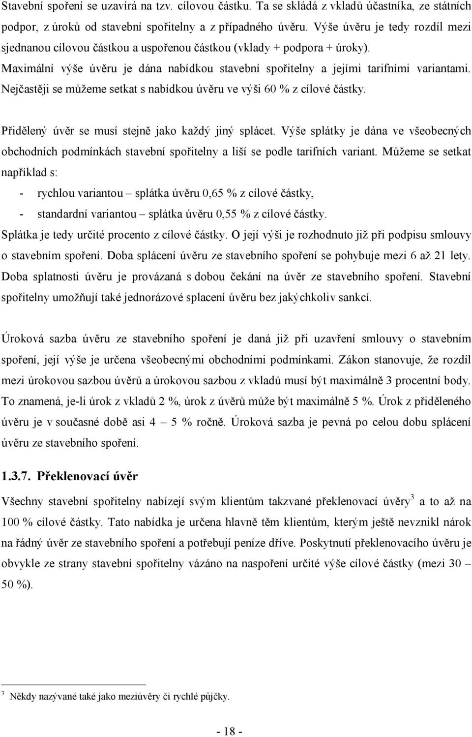 Nejčastěji se můžeme setkat s nabídkou úvěru ve výši 60 % z cílové částky. Přidělený úvěr se musí stejně jako každý jiný splácet.