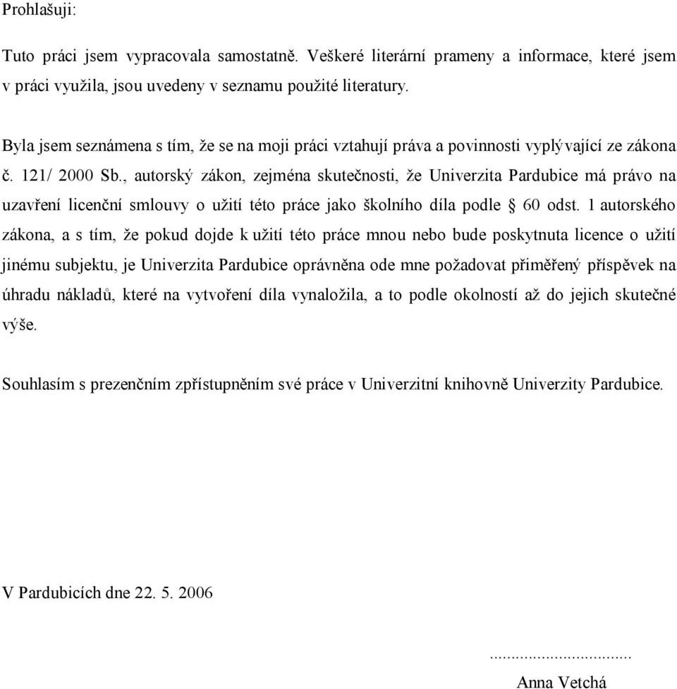 , autorský zákon, zejména skutečnosti, že Univerzita Pardubice má právo na uzavření licenční smlouvy o užití této práce jako školního díla podle 60 odst.