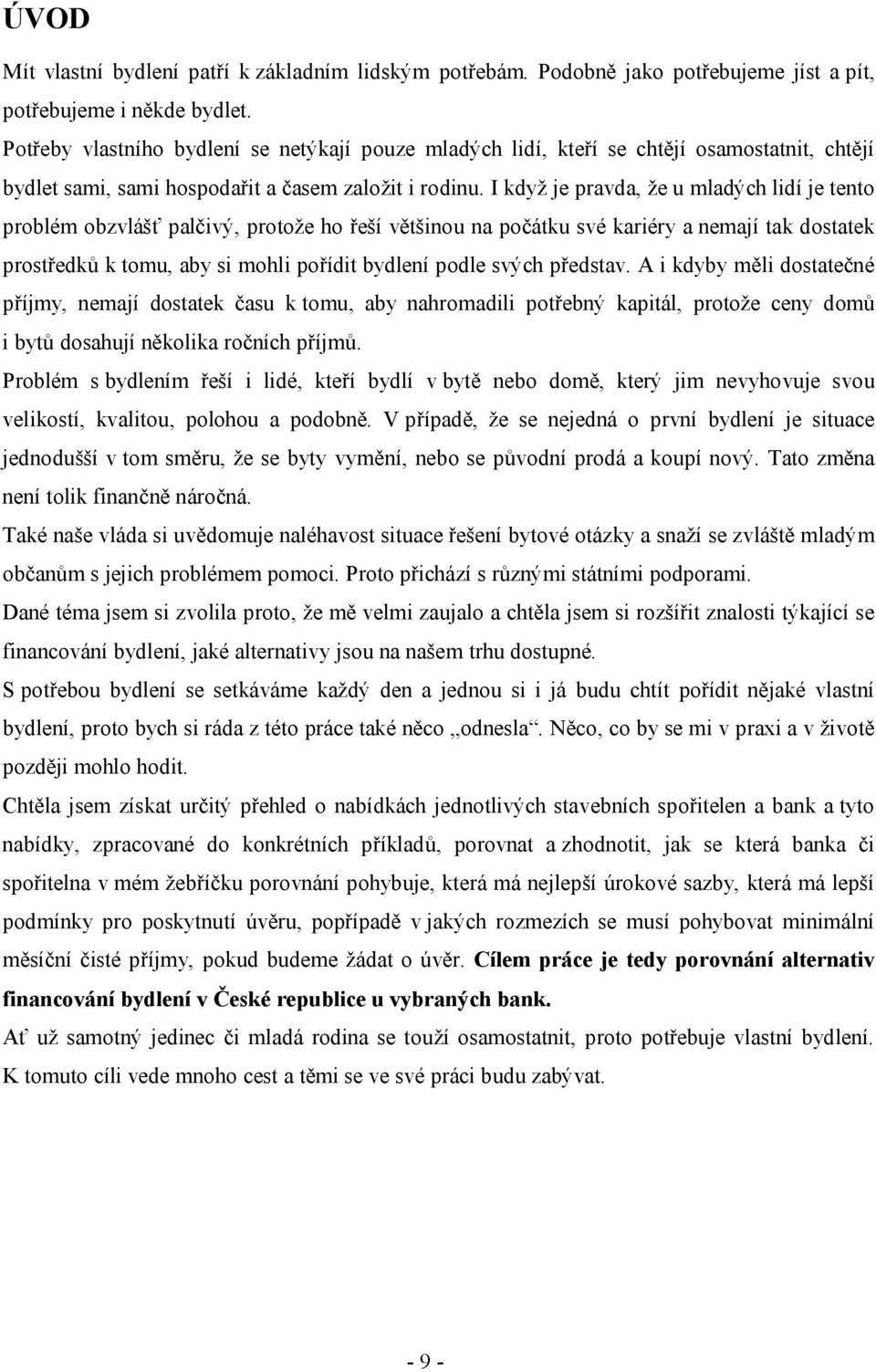 I když je pravda, že u mladých lidí je tento problém obzvlášť palčivý, protože ho řeší většinou na počátku své kariéry a nemají tak dostatek prostředků k tomu, aby si mohli pořídit bydlení podle