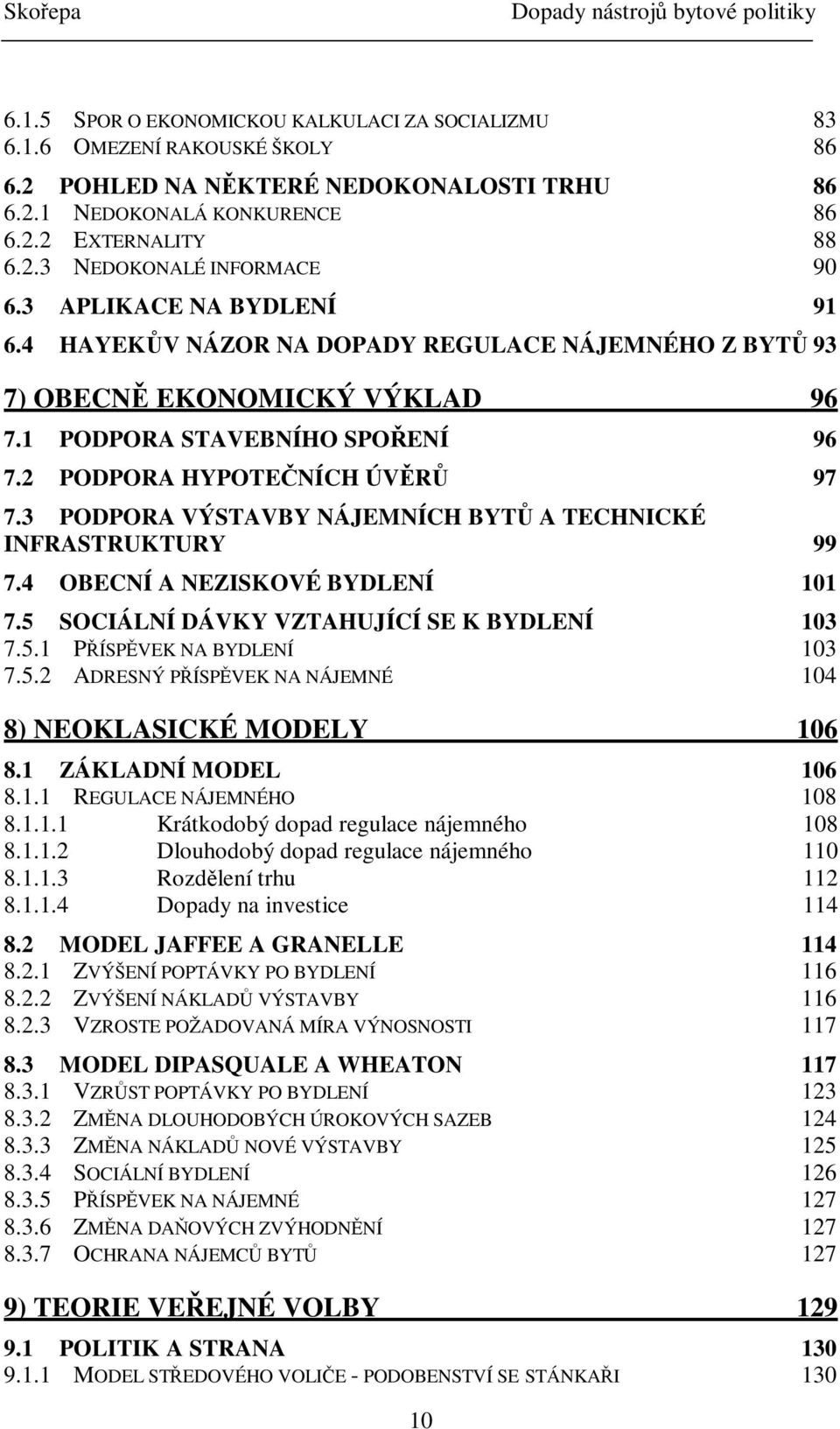 3 PODPORA VÝSTAVBY NÁJEMNÍCH BYT A TECHNICKÉ INFRASTRUKTURY 99 7.4 OBECNÍ A NEZISKOVÉ BYDLENÍ 101 7.5 SOCIÁLNÍ DÁVKY VZTAHUJÍCÍ SE K BYDLENÍ 103 7.5.1 PÍSPVEK NA BYDLENÍ 103 7.5.2 ADRESNÝ PÍSPVEK NA NÁJEMNÉ 104 8) NEOKLASICKÉ MODELY 106 8.