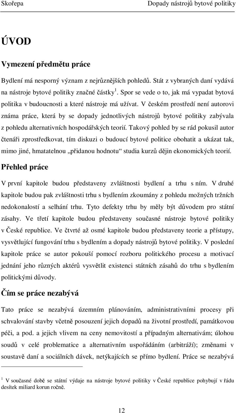 V eském prostedí není autorovi známa práce, která by se dopady jednotlivých nástroj bytové politiky zabývala z pohledu alternativních hospodáských teorií.