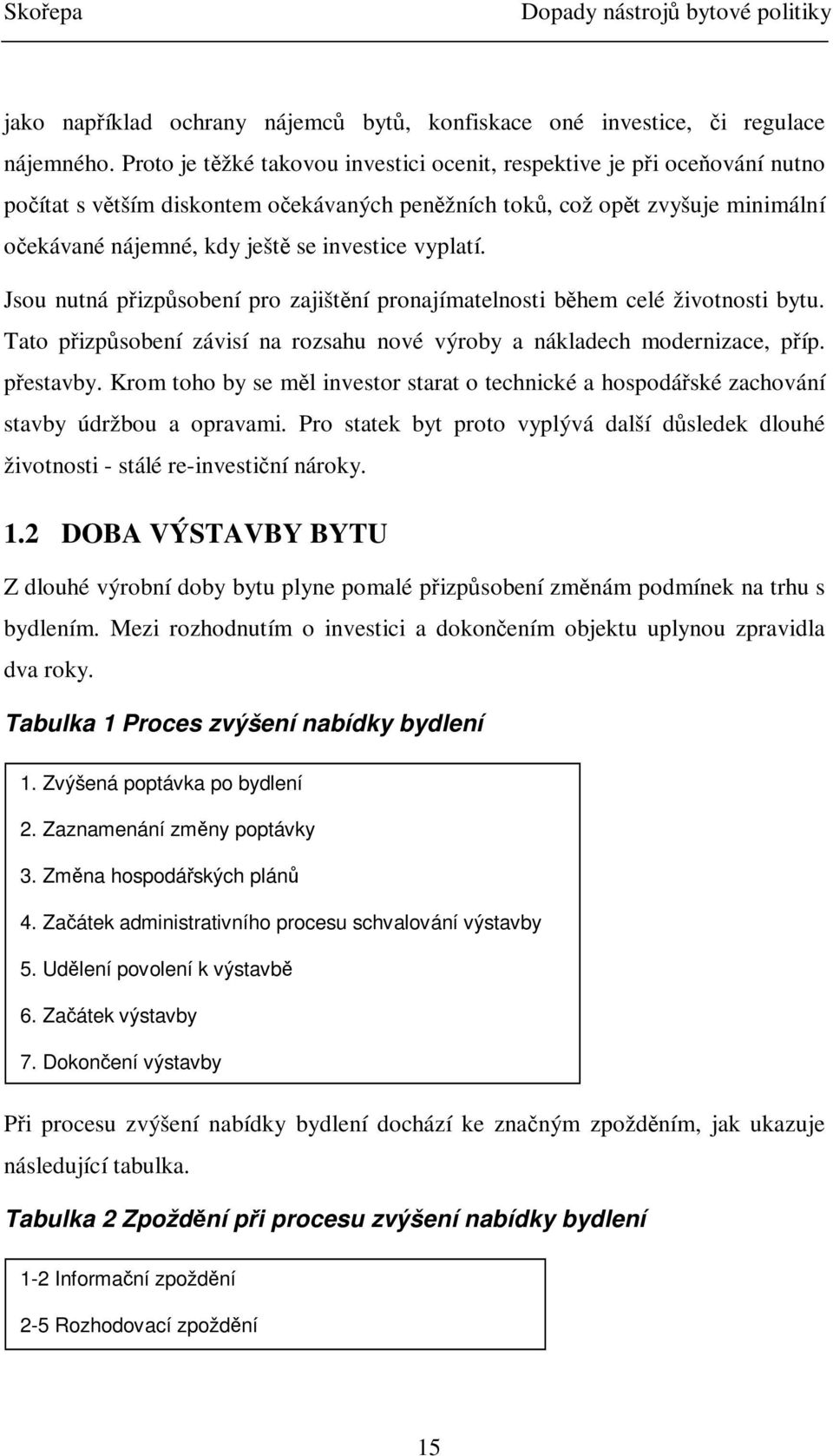 Jsou nutná pizpsobení pro zajištní pronajímatelnosti bhem celé životnosti bytu. Tato pizpsobení závisí na rozsahu nové výroby a nákladech modernizace, píp. pestavby.