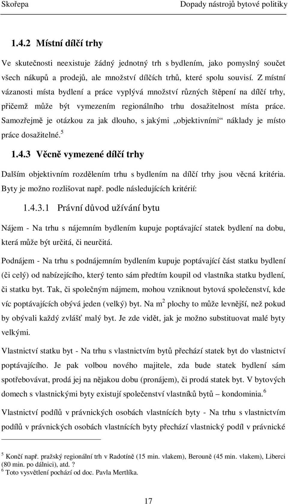 Samozejm je otázkou za jak dlouho, s jakými objektivními náklady je místo práce dosažitelné. 5 1.4.